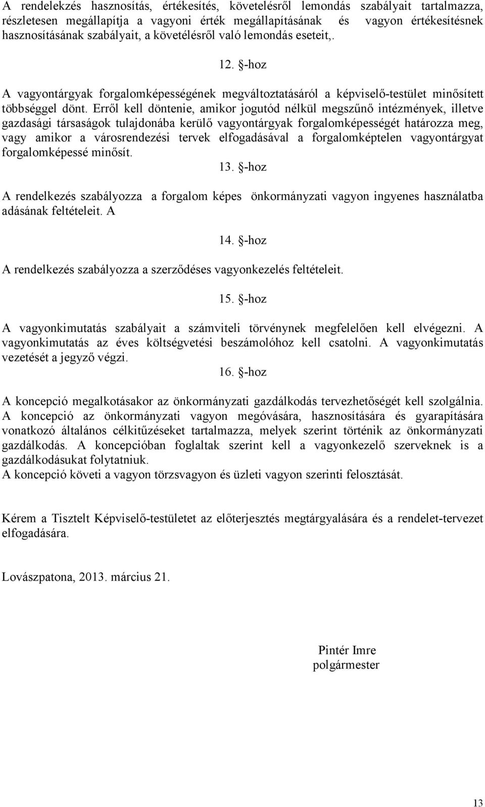 Erről kell döntenie, amikor jogutód nélkül megszűnő intézmények, illetve gazdasági társaságok tulajdonába kerülő vagyontárgyak forgalomképességét határozza meg, vagy amikor a városrendezési tervek