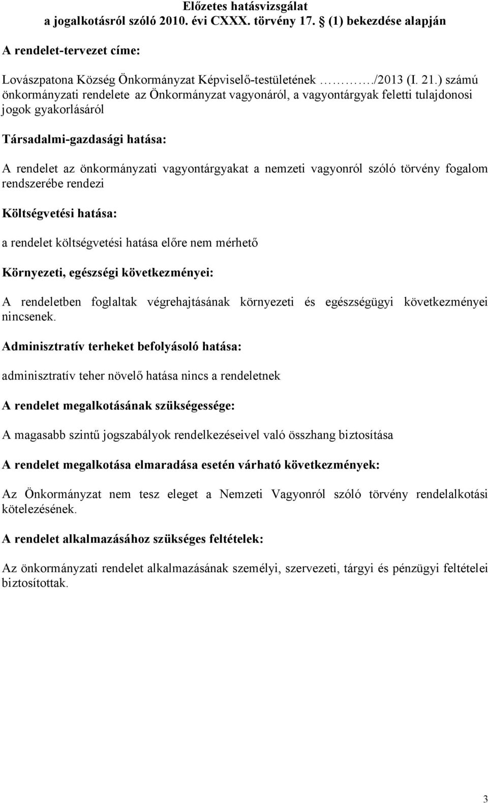 vagyonról szóló törvény fogalom rendszerébe rendezi Költségvetési hatása: a rendelet költségvetési hatása előre nem mérhető Környezeti, egészségi következményei: A rendeletben foglaltak