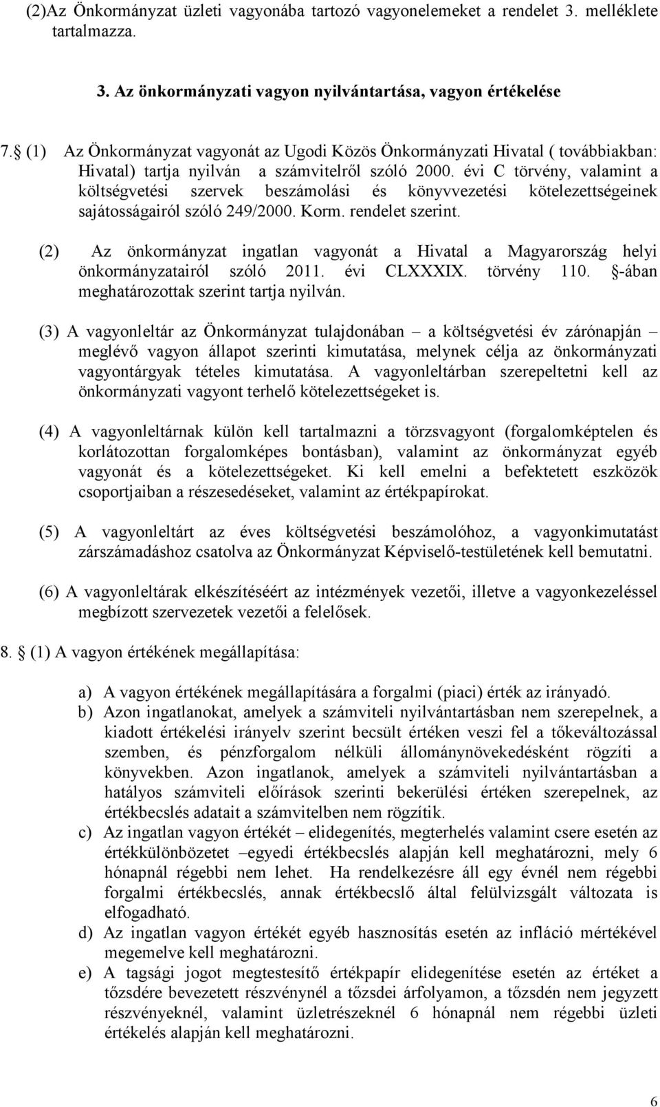 évi C törvény, valamint a költségvetési szervek beszámolási és könyvvezetési kötelezettségeinek sajátosságairól szóló 249/2000. Korm. rendelet szerint.