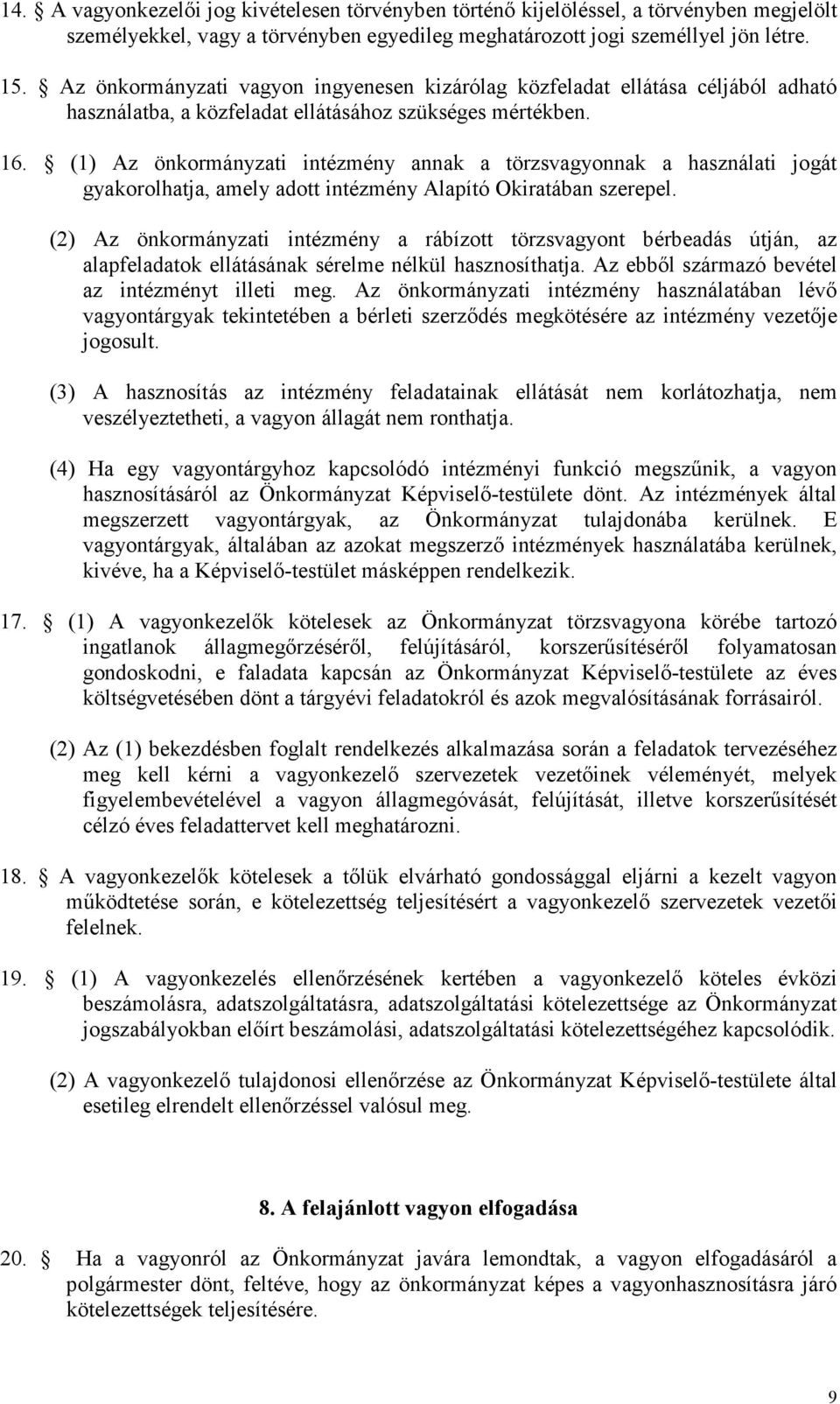 (1) Az önkormányzati intézmény annak a törzsvagyonnak a használati jogát gyakorolhatja, amely adott intézmény Alapító Okiratában szerepel.