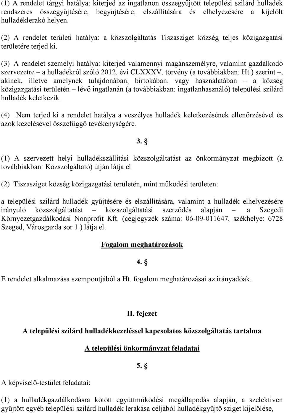 (3) A rendelet személyi hatálya: kiterjed valamennyi magánszemélyre, valamint gazdálkodó szervezetre a hulladékról szóló 2012. évi CLXXXV. törvény (a továbbiakban: Ht.