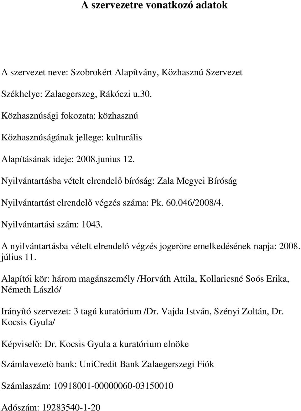 Nyilvántartásba vételt elrendelı bíróság: Zala Megyei Bíróság Nyilvántartást elrendelı végzés száma: Pk. 60.046/2008/4. Nyilvántartási szám: 1043.