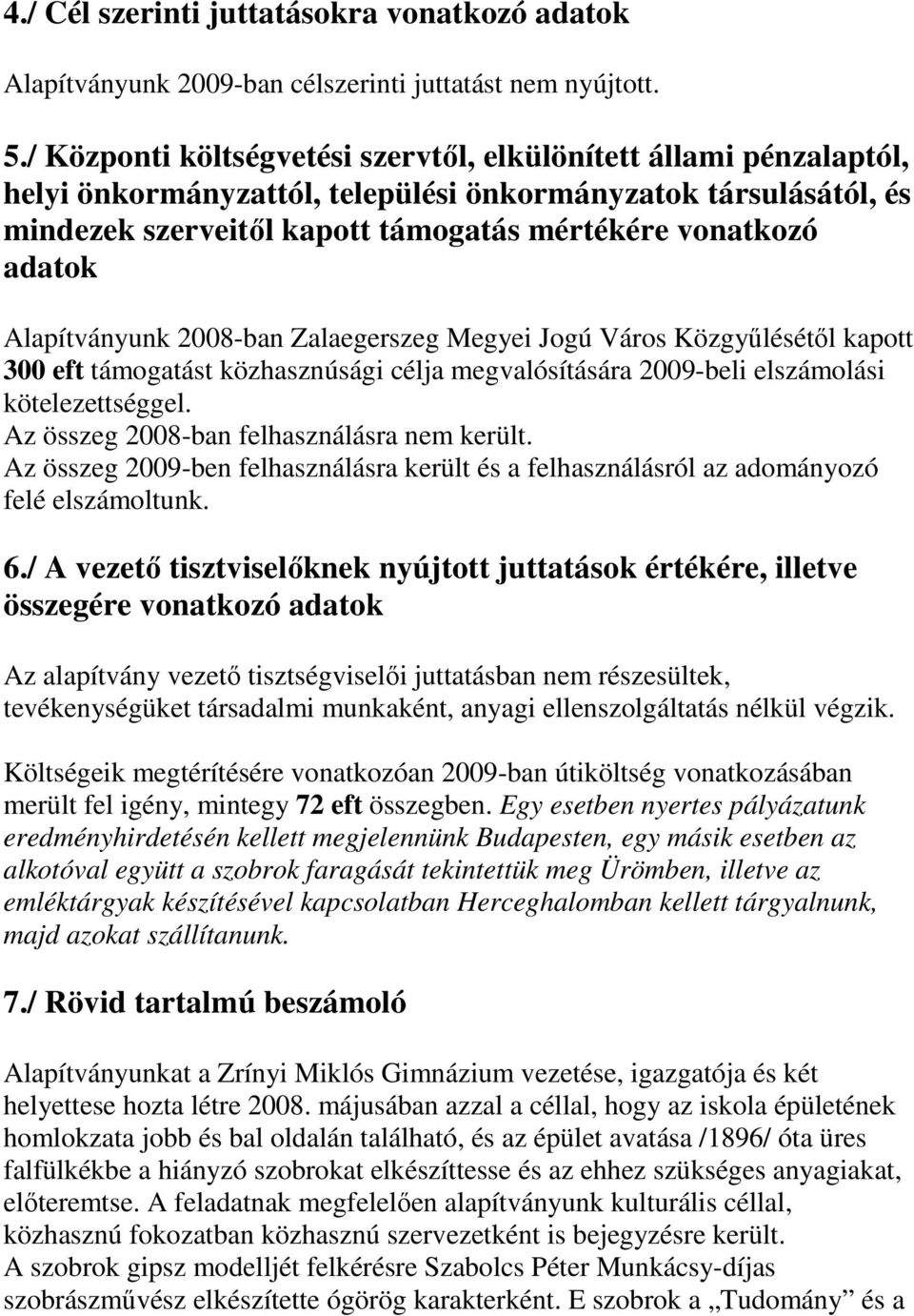 Alapítványunk 2008-ban Zalaegerszeg Megyei Jogú Város Közgyőlésétıl kapott 300 eft támogatást közhasznúsági célja megvalósítására 2009-beli elszámolási kötelezettséggel.