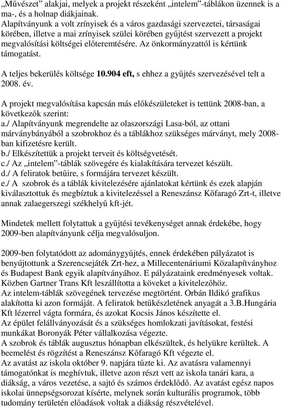 Az önkormányzattól is kértünk támogatást. A teljes bekerülés költsége 10.904 eft, s ehhez a győjtés szervezésével telt a 2008. év.