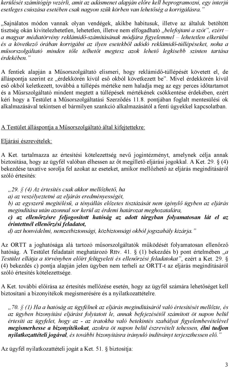 médiatörvény reklámidő-számításának módjára figyelemmel lehetetlen elkerülni és a következő órában korrigálni az ilyen esetekből adódó reklámidő-túllépéseket, noha a műsorszolgáltató minden tőle