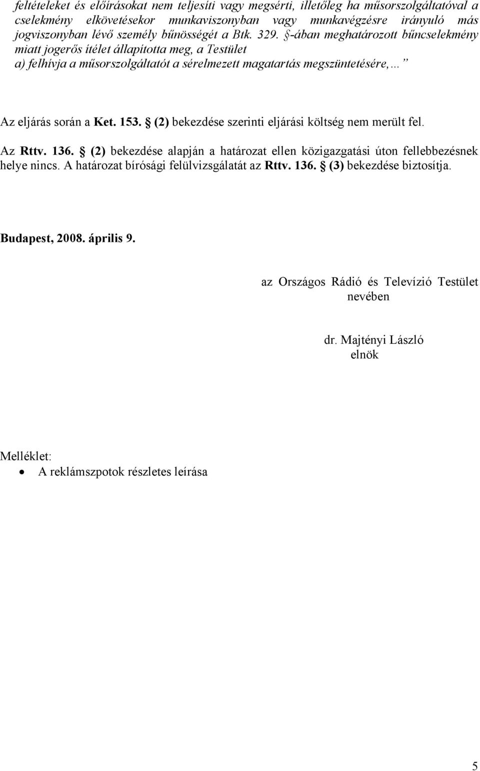 -ában meghatározott bűncselekmény miatt jogerős ítélet állapította meg, a Testület a) felhívja a műsorszolgáltatót a sérelmezett magatartás megszüntetésére, Az eljárás során a Ket. 153.