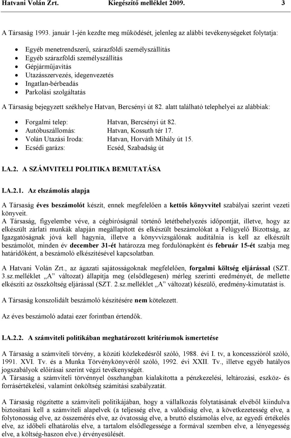 idegenvezetés Ingatlan-bérbeadás Parkolási szolgáltatás A Társaság bejegyzett székhelye Hatvan, Bercsényi út 82. alatt található telephelyei az alábbiak: Forgalmi telep: Hatvan, Bercsényi út 82.