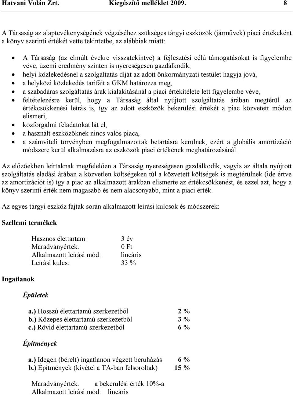 visszatekintve) a fejlesztési célú támogatásokat is figyelembe véve, üzemi eredmény szinten is nyereségesen gazdálkodik, helyi közlekedésnél a szolgáltatás díját az adott önkormányzati testület