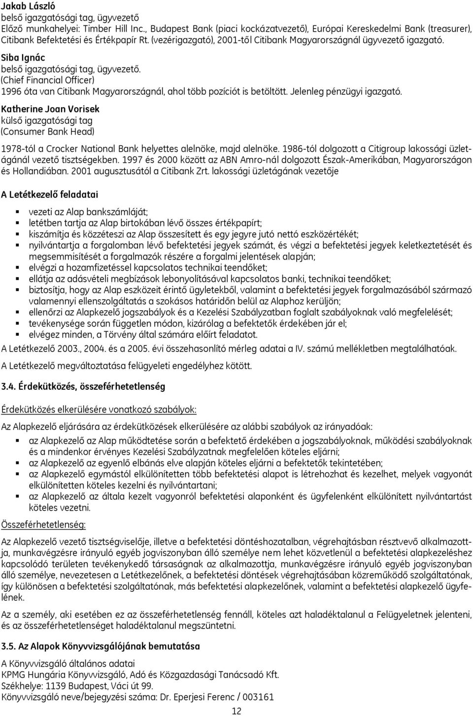 (Chief Financial Officer) 1996 óta van Citibank Magyarországnál, ahol több pozíciót is betöltött. Jelenleg pénzügyi igazgató.