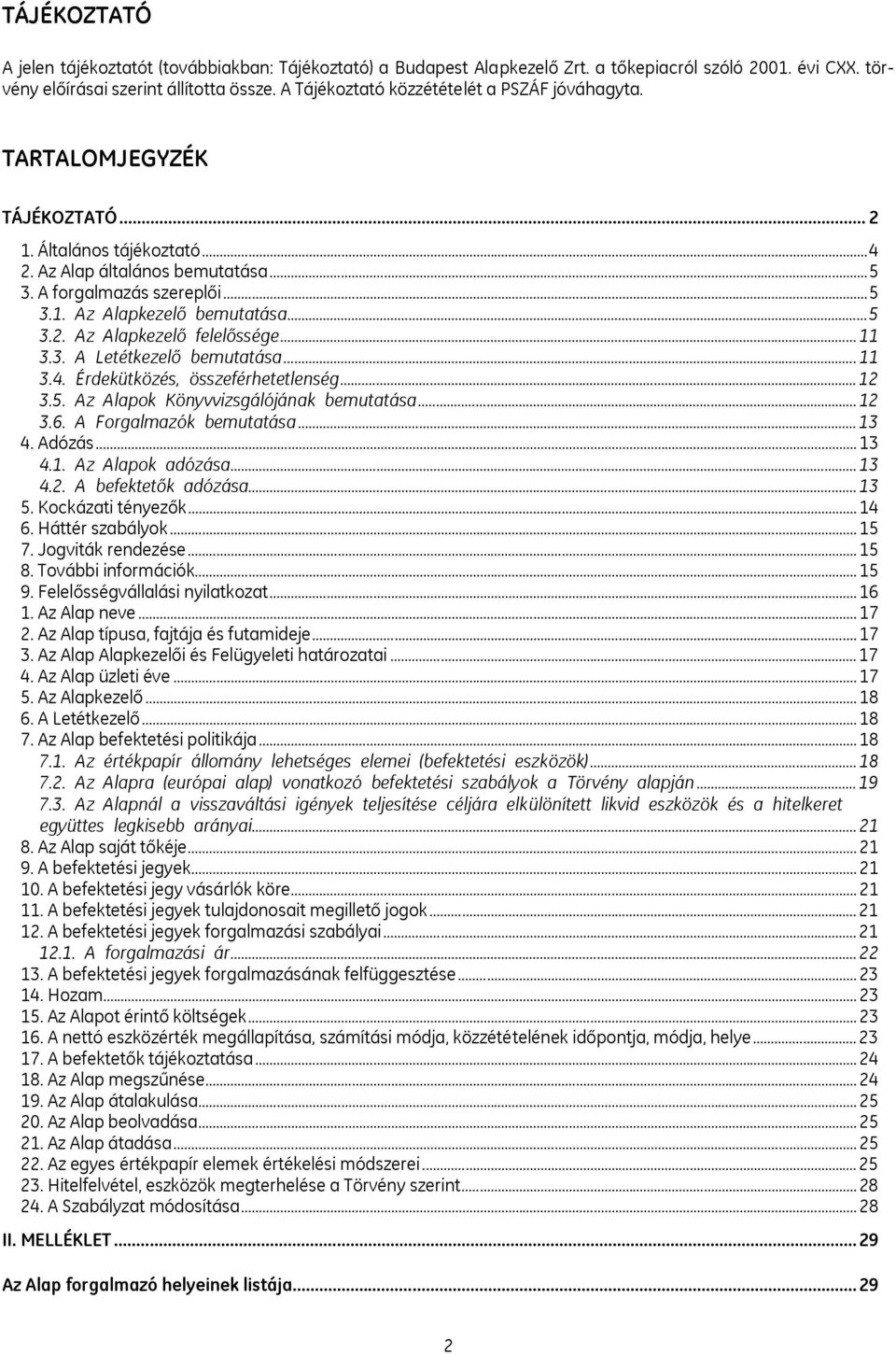 ..5 3.2. Az Alapkezelő felelőssége... 11 3.3. A Letétkezelő bemutatása...11 3.4. Érdekütközés, összeférhetetlenség... 12 3.5. Az Alapok Könyvvizsgálójának bemutatása... 12 3.6.