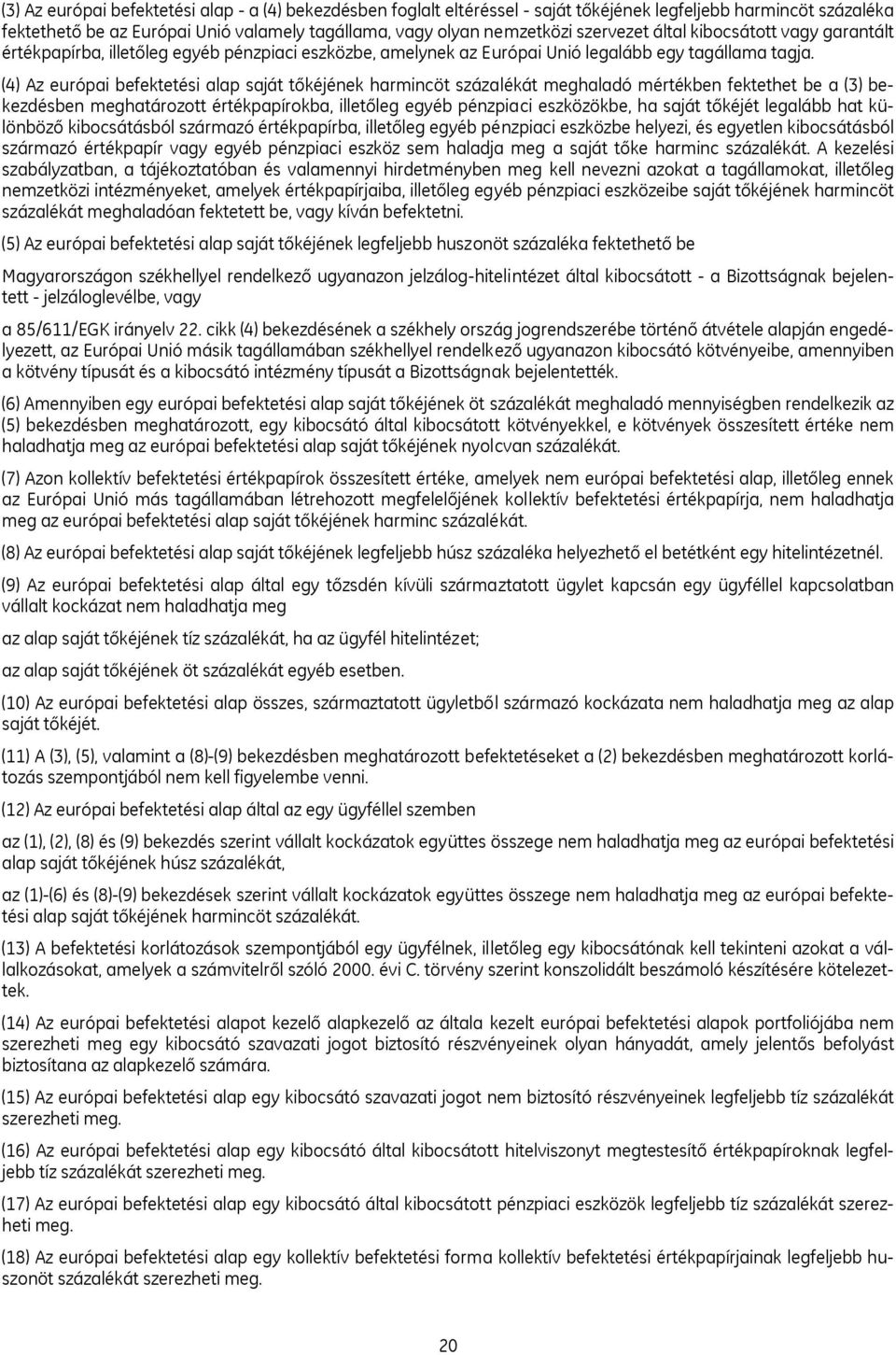 (4) Az európai befektetési alap saját tőkéjének harmincöt százalékát meghaladó mértékben fektethet be a (3) bekezdésben meghatározott értékpapírokba, illetőleg egyéb pénzpiaci eszközökbe, ha saját