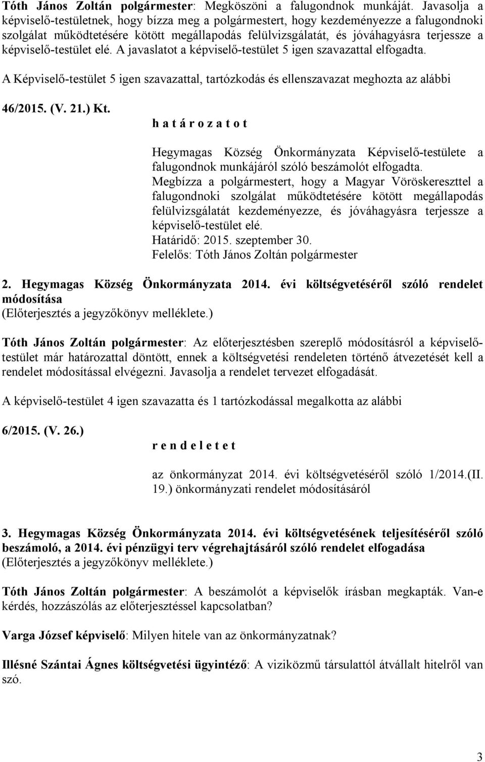 képviselő-testület elé. A javaslatot a képviselő-testület 5 igen szavazattal elfogadta. A Képviselő-testület 5 igen szavazattal, tartózkodás és ellenszavazat meghozta az alábbi 46/2015. (V. 21.) Kt.