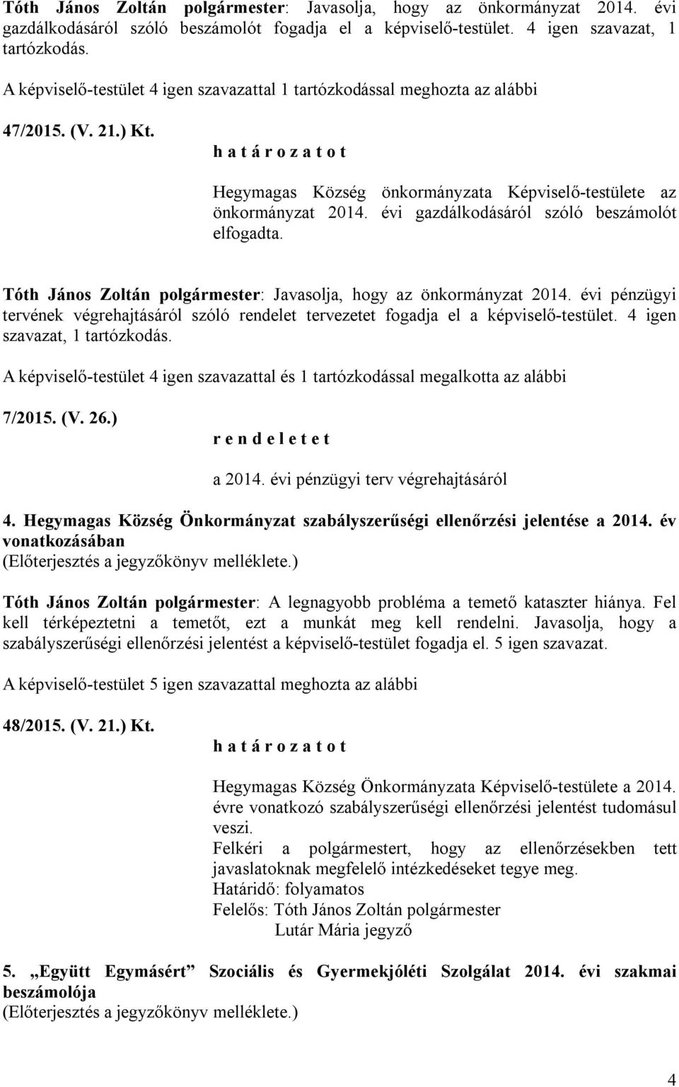 évi gazdálkodásáról szóló beszámolót elfogadta. Tóth János Zoltán polgármester: Javasolja, hogy az önkormányzat 2014.