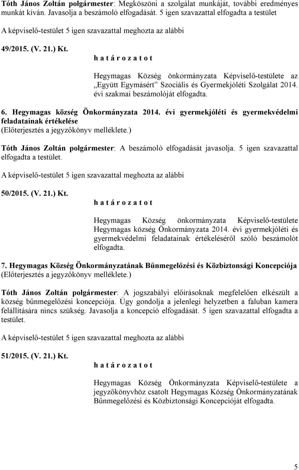 évi gyermekjóléti és gyermekvédelmi feladatainak értékelése Tóth János Zoltán polgármester: A beszámoló elfogadását javasolja. 5 igen szavazattal elfogadta a testület. 50/2015. (V. 21.) Kt.