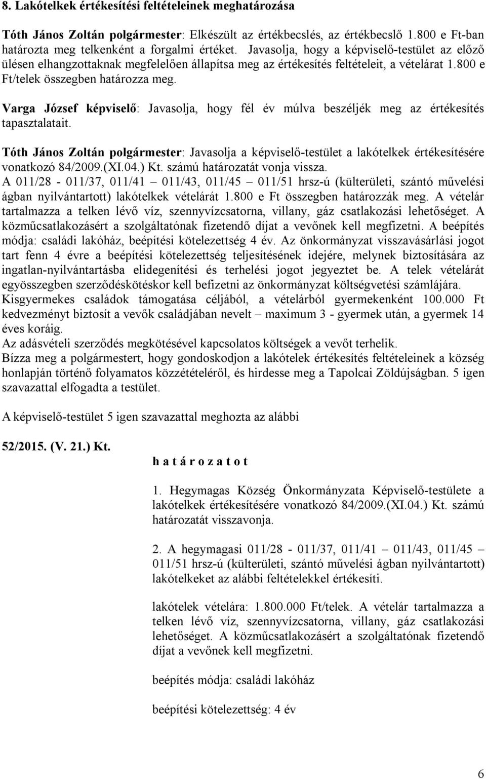 Varga József képviselő: Javasolja, hogy fél év múlva beszéljék meg az értékesítés tapasztalatait.