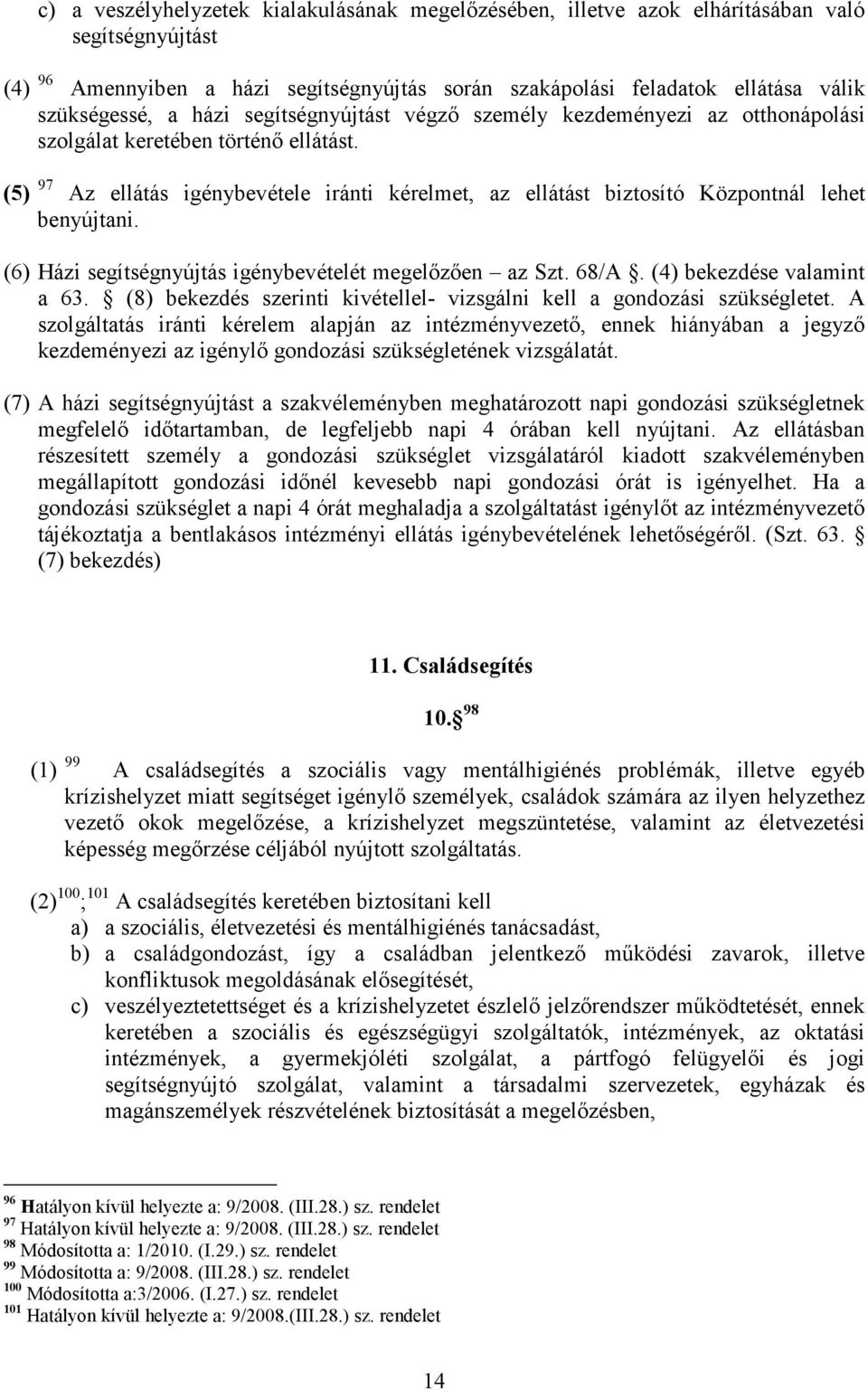 (5) 97 Az ellátás igénybevétele iránti kérelmet, az ellátást biztosító Központnál lehet benyújtani. (6) Házi segítségnyújtás igénybevételét megelızıen az Szt. 68/A. (4) bekezdése valamint a 63.