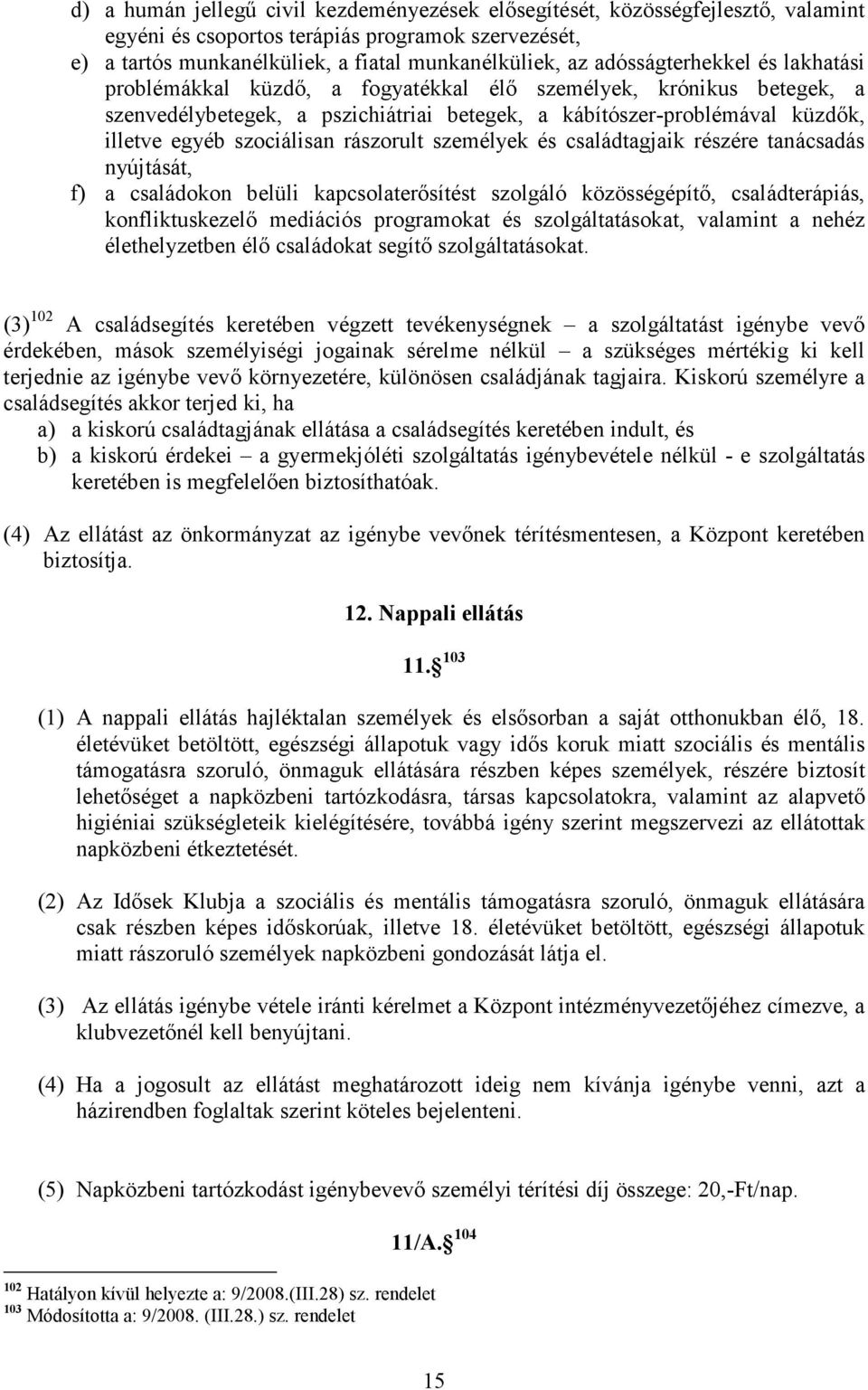 szociálisan rászorult személyek és családtagjaik részére tanácsadás nyújtását, f) a családokon belüli kapcsolaterısítést szolgáló közösségépítı, családterápiás, konfliktuskezelı mediációs programokat