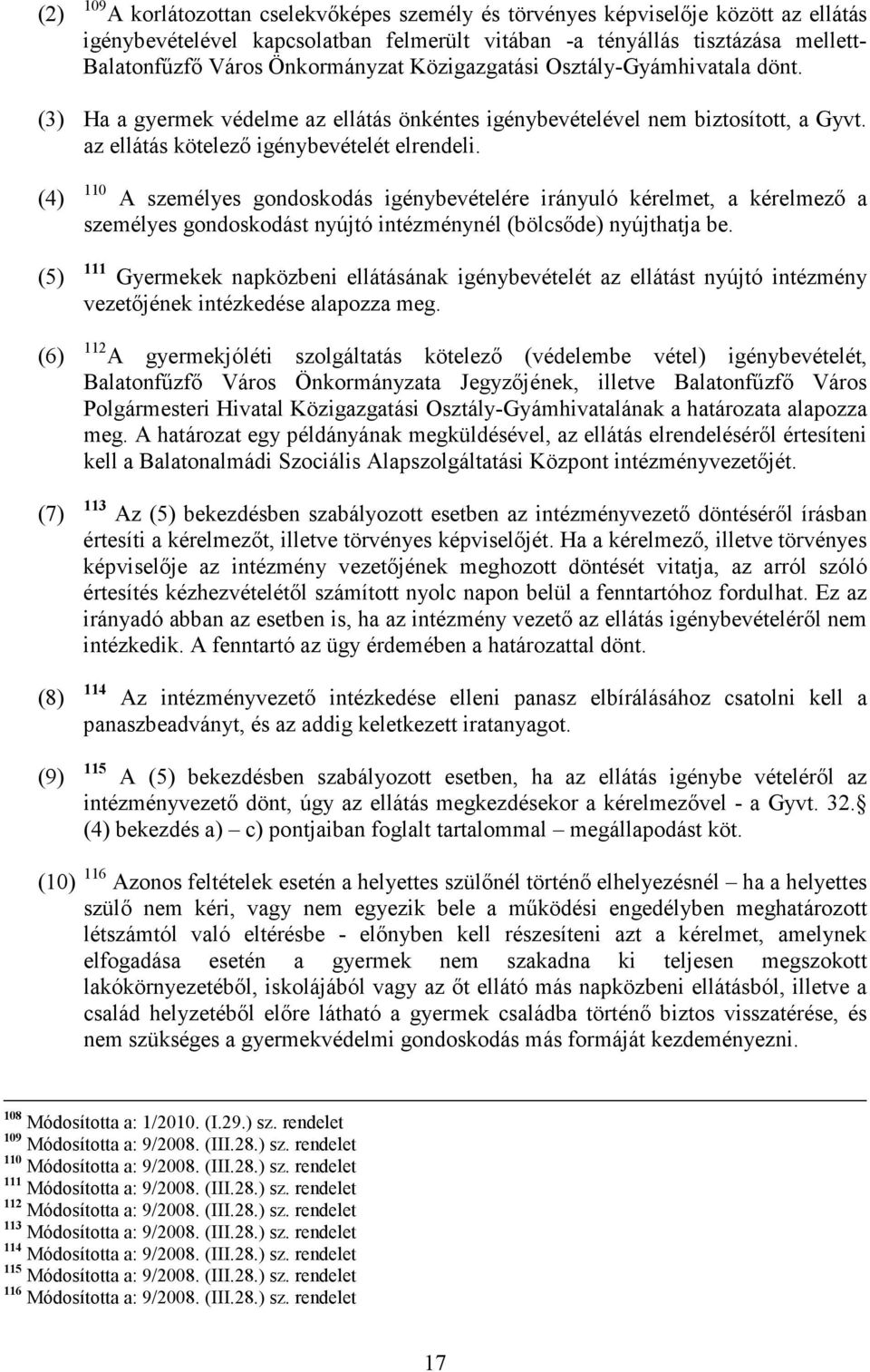 (4) 110 A személyes gondoskodás igénybevételére irányuló kérelmet, a kérelmezı a személyes gondoskodást nyújtó intézménynél (bölcsıde) nyújthatja be.