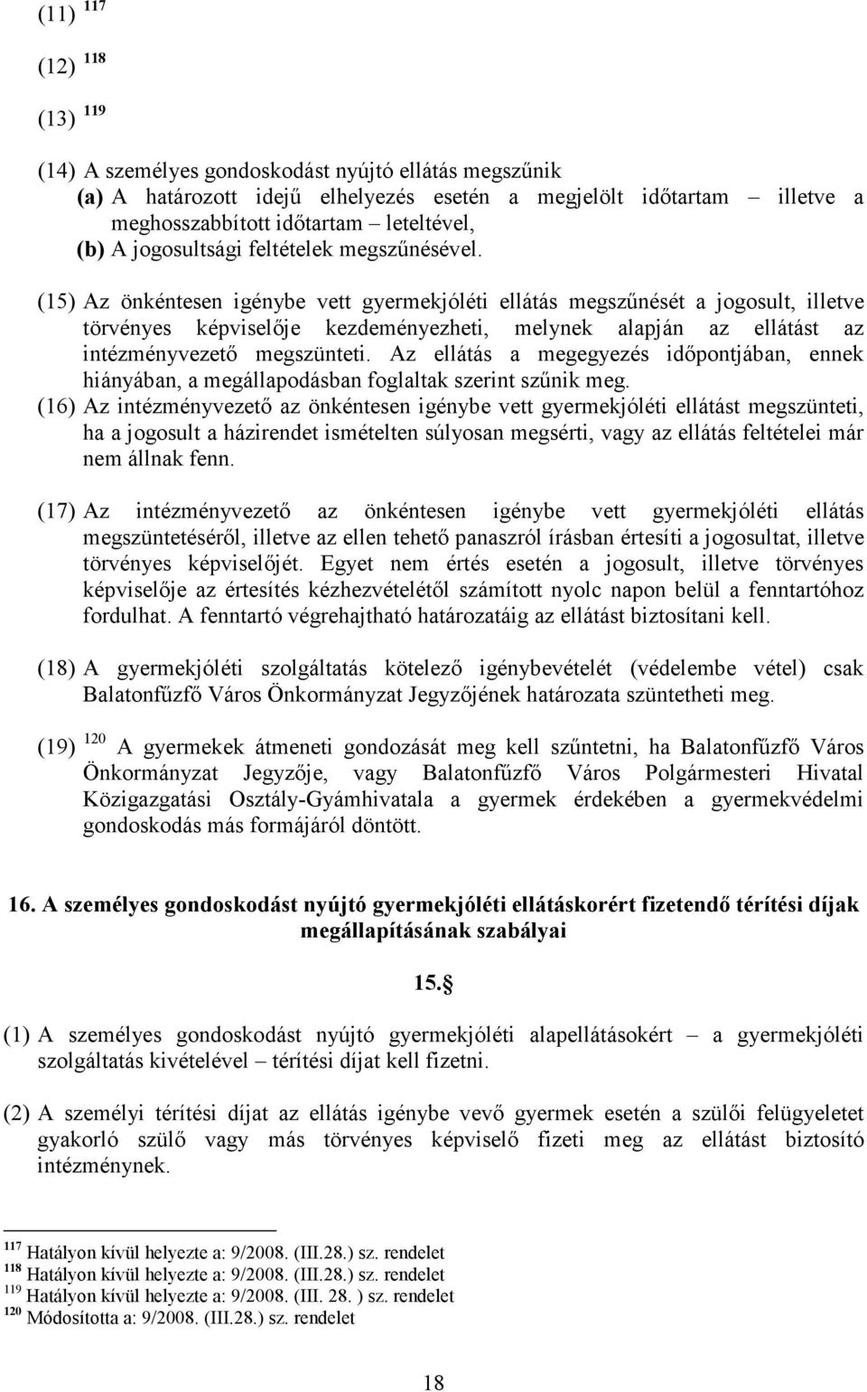 (15) Az önkéntesen igénybe vett gyermekjóléti ellátás megszőnését a jogosult, illetve törvényes képviselıje kezdeményezheti, melynek alapján az ellátást az intézményvezetı megszünteti.