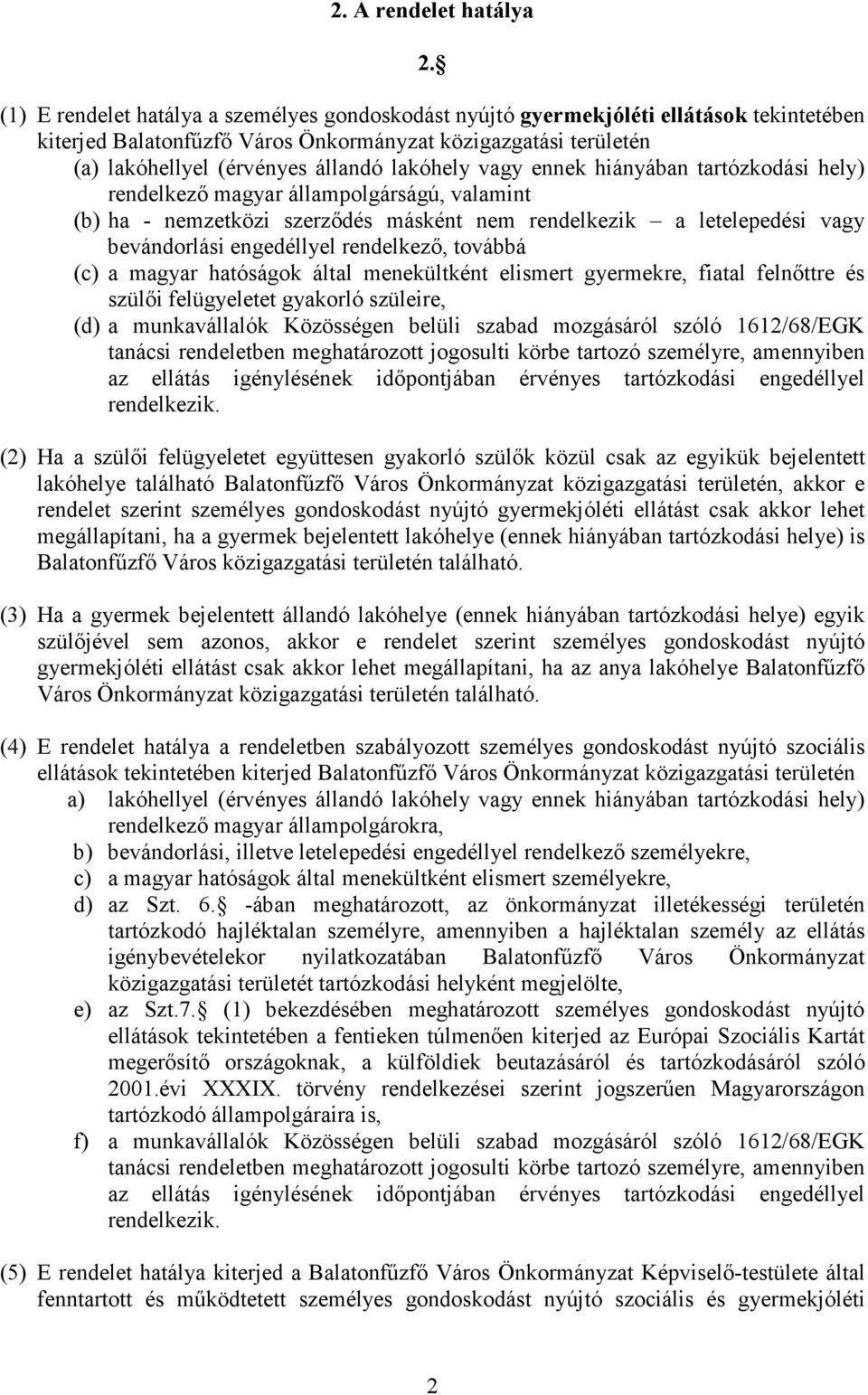 vagy ennek hiányában tartózkodási hely) rendelkezı magyar állampolgárságú, valamint (b) ha - nemzetközi szerzıdés másként nem rendelkezik a letelepedési vagy bevándorlási engedéllyel rendelkezı,