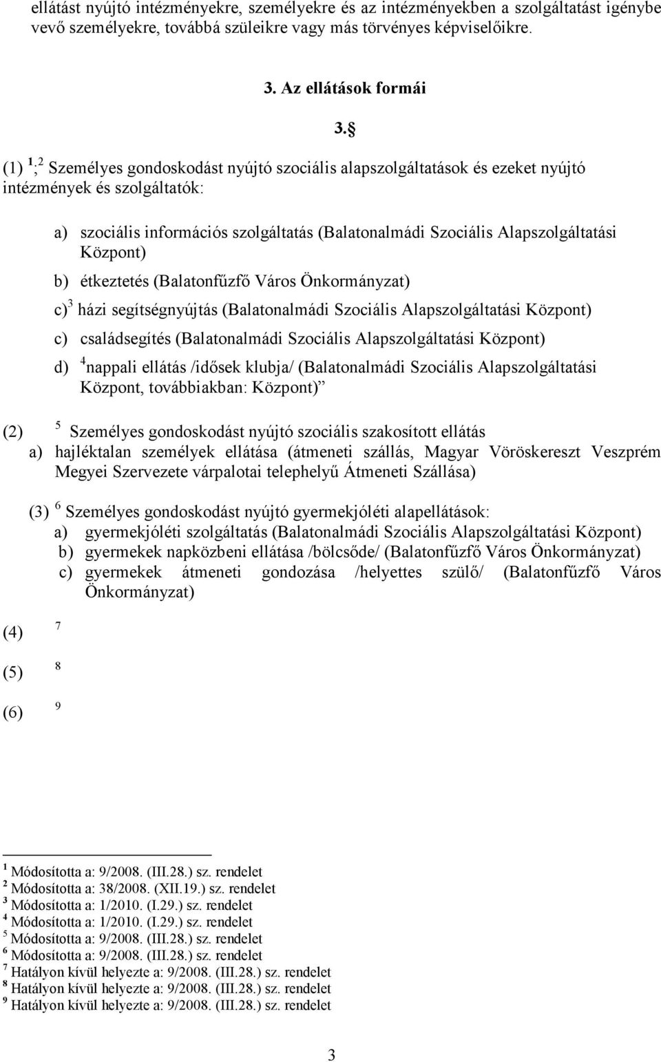 a) szociális információs szolgáltatás (Balatonalmádi Szociális Alapszolgáltatási Központ) b) étkeztetés (Balatonfőzfı Város Önkormányzat) c) 3 házi segítségnyújtás (Balatonalmádi Szociális