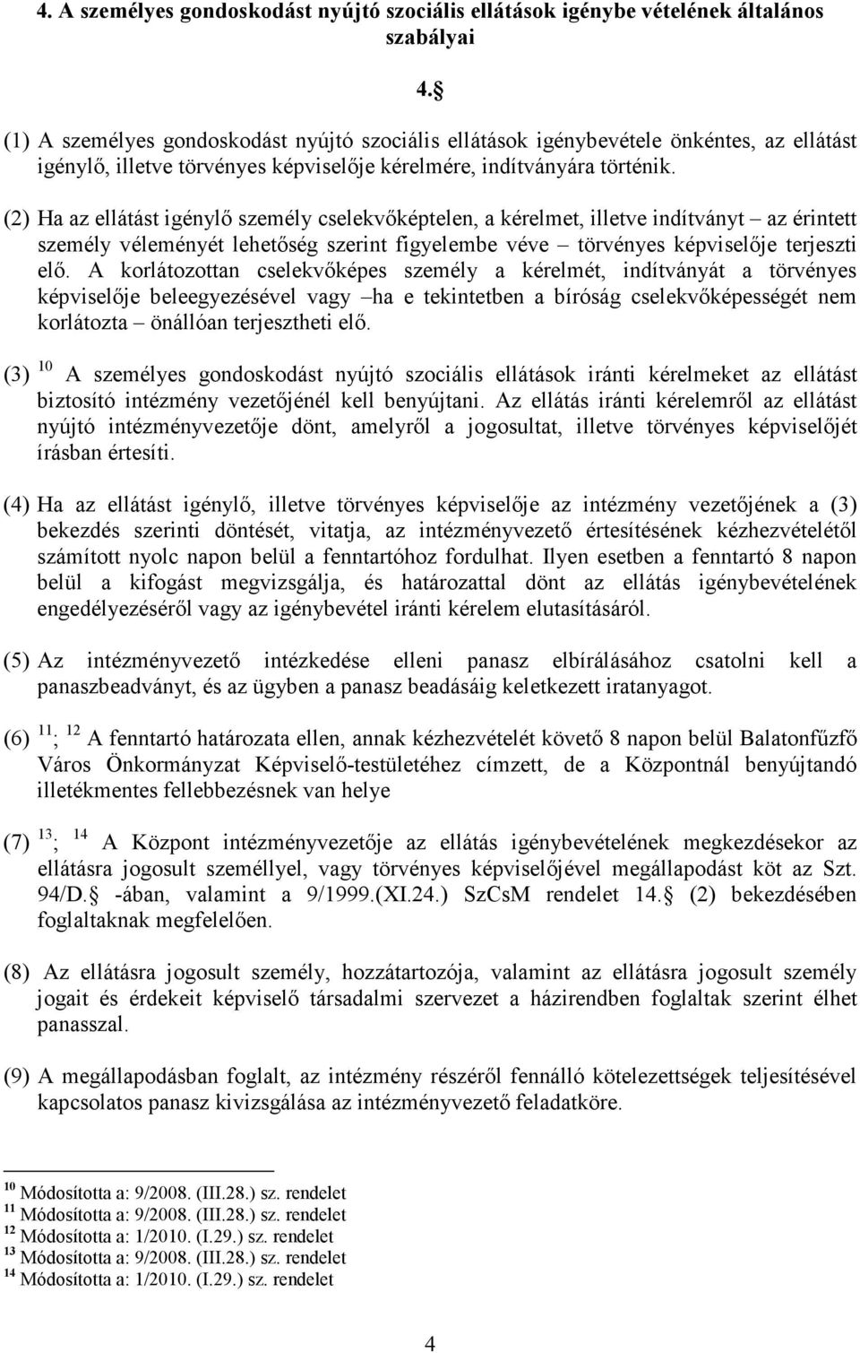 (2) Ha az ellátást igénylı személy cselekvıképtelen, a kérelmet, illetve indítványt az érintett személy véleményét lehetıség szerint figyelembe véve törvényes képviselıje terjeszti elı.