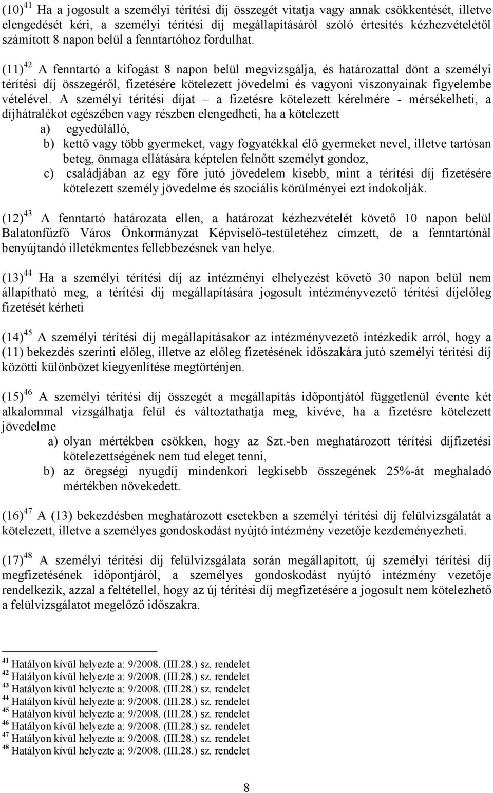 (11) 42 A fenntartó a kifogást 8 napon belül megvizsgálja, és határozattal dönt a személyi térítési díj összegérıl, fizetésére kötelezett jövedelmi és vagyoni viszonyainak figyelembe vételével.