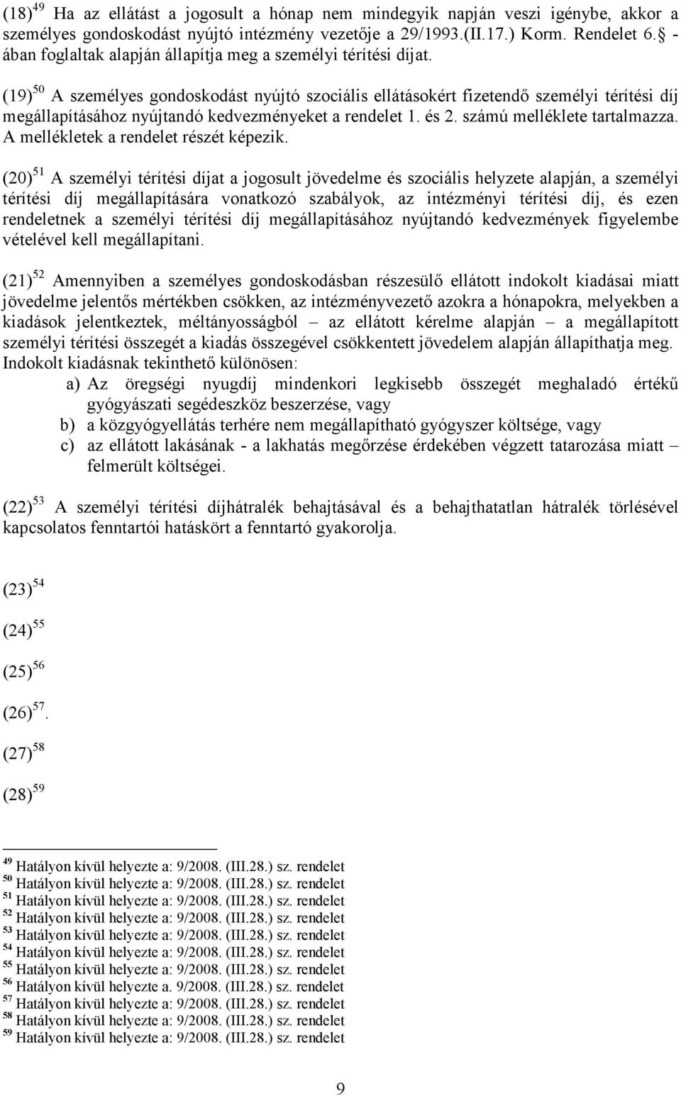 (19) 50 A személyes gondoskodást nyújtó szociális ellátásokért fizetendı személyi térítési díj megállapításához nyújtandó kedvezményeket a rendelet 1. és 2. számú melléklete tartalmazza.