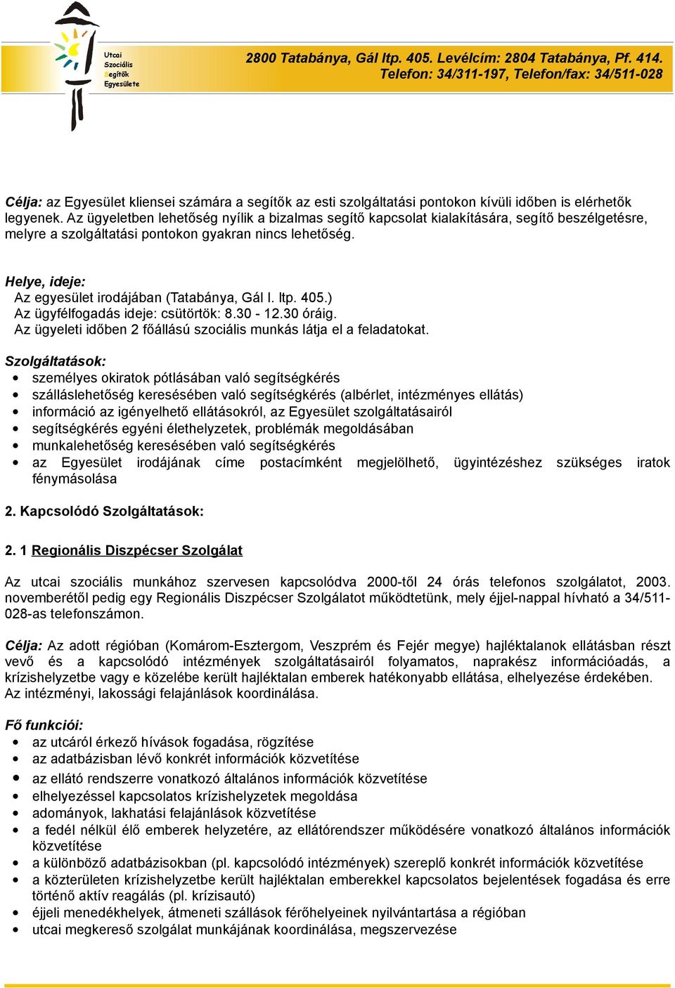 Helye, ideje: Az egyesület irodájában (Tatabánya, Gál I. ltp. 405.) Az ügyfélfogadás ideje: csütörtök: 8.30-12.30 óráig. Az ügyeleti időben 2 főállású szociális munkás látja el a feladatokat.