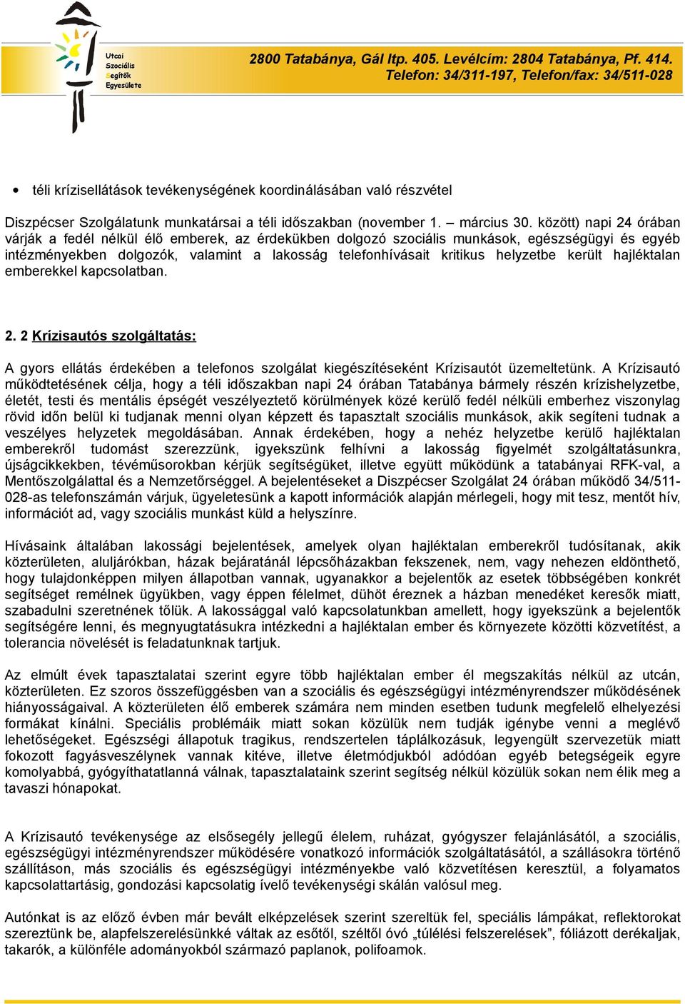 helyzetbe került hajléktalan emberekkel kapcsolatban. 2. 2 Krízisautós szolgáltatás: A gyors ellátás érdekében a telefonos szolgálat kiegészítéseként Krízisautót üzemeltetünk.