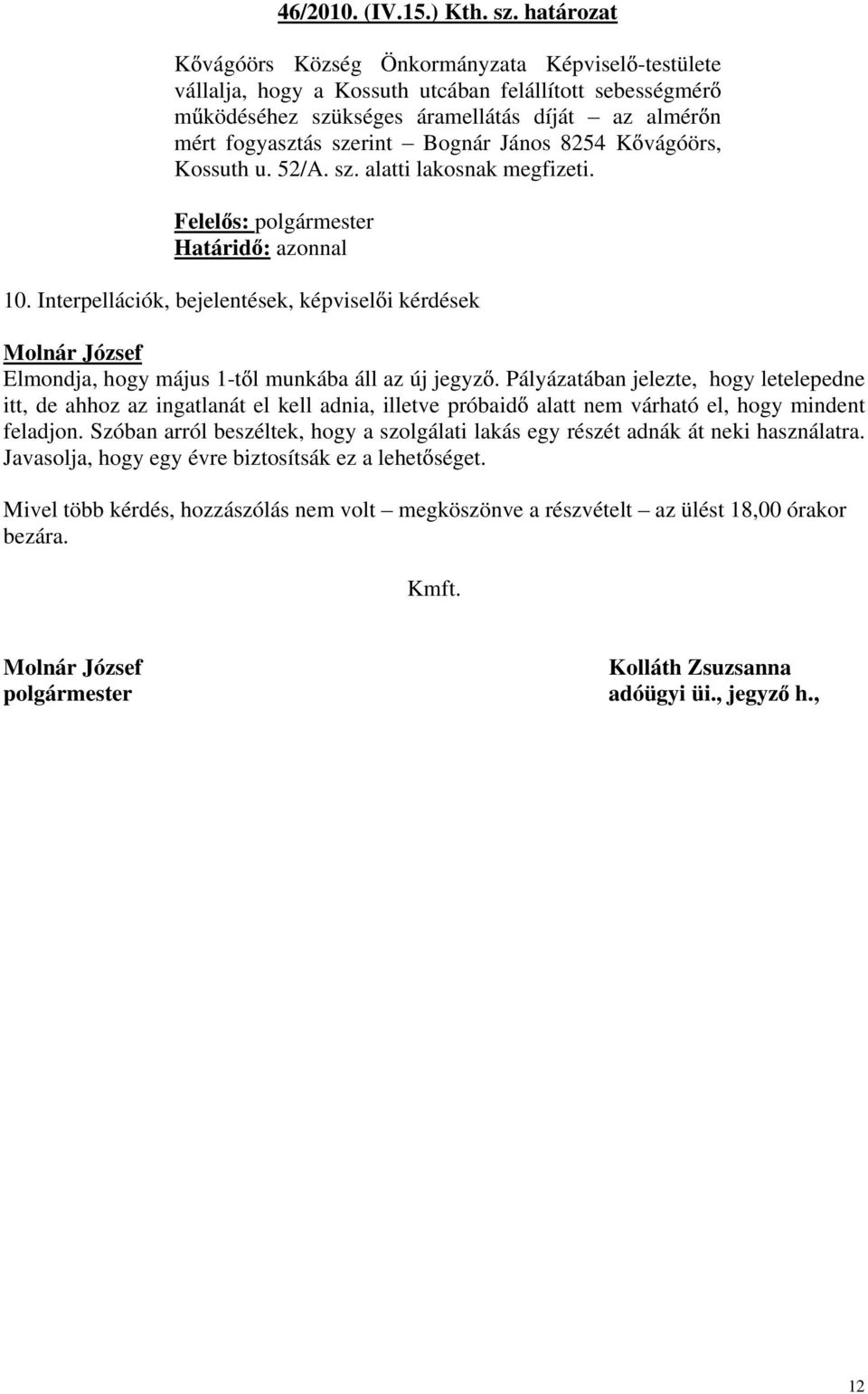 János 8254 K vágóörs, Kossuth u. 52/A. sz. alatti lakosnak megfizeti. 10. Interpellációk, bejelentések, képvisel i kérdések Elmondja, hogy május 1-t l munkába áll az új jegyz.