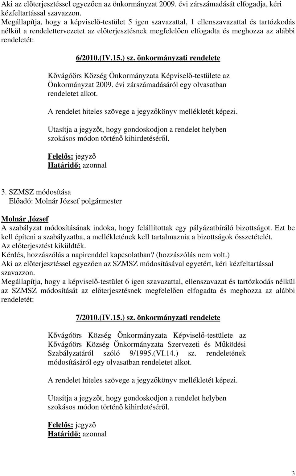 6/2010.(IV.15.) sz. önkormányzati rendelete K vágóörs Község Önkormányzata Képvisel -testülete az Önkormányzat 2009. évi zárszámadásáról egy olvasatban rendeletet alkot.