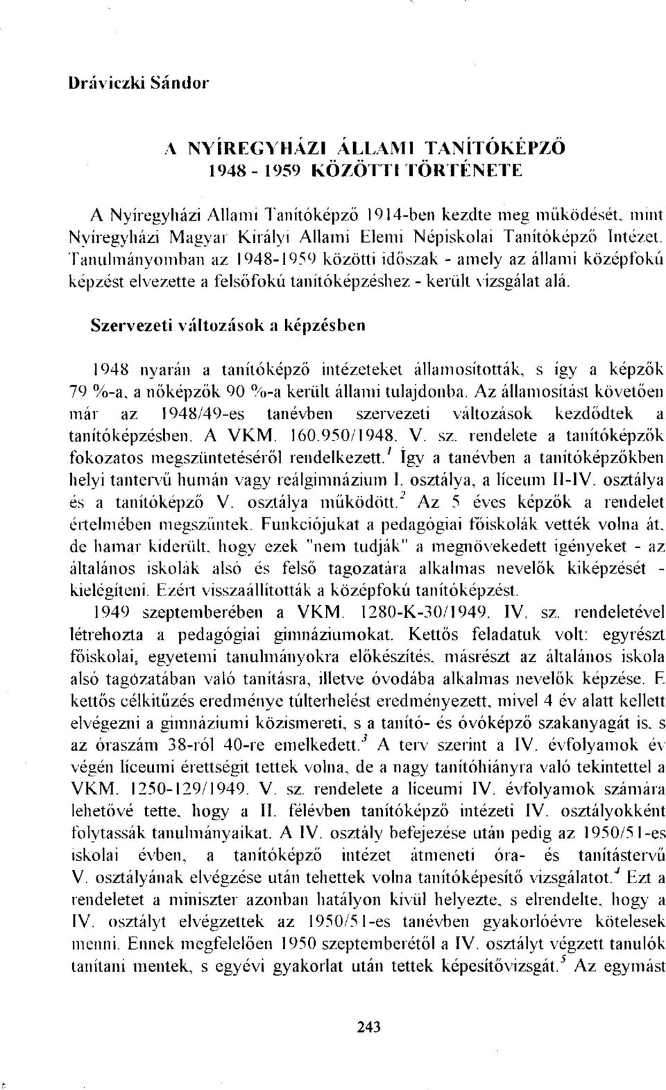 Szervezeti változások a képzésben 1948 nyarán a tanítóképző intézeteket államosították, s így a képzők 79 %-a, a nőképzők 90 %-a került állami tulajdonba.