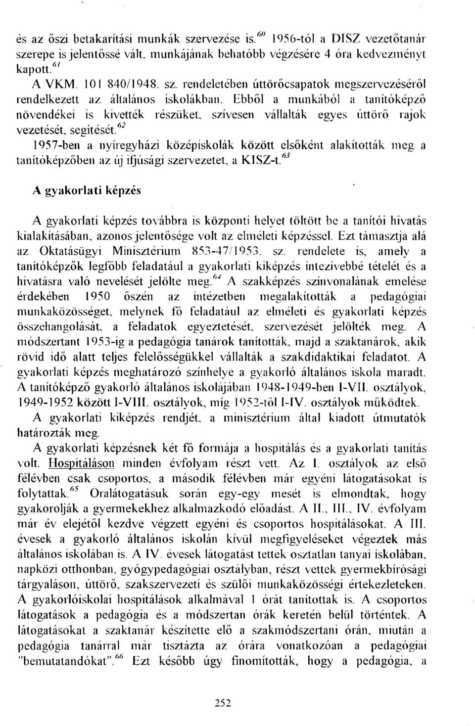 tanítóképzőben az új ifjúsági szervezetet, a KISZ-t/ 5 A gyakorlati képzés A gyakorlati képzés továbbra is központi helyet töltött be a tanítói hivatás kialakításában, azonos jelentősége volt az