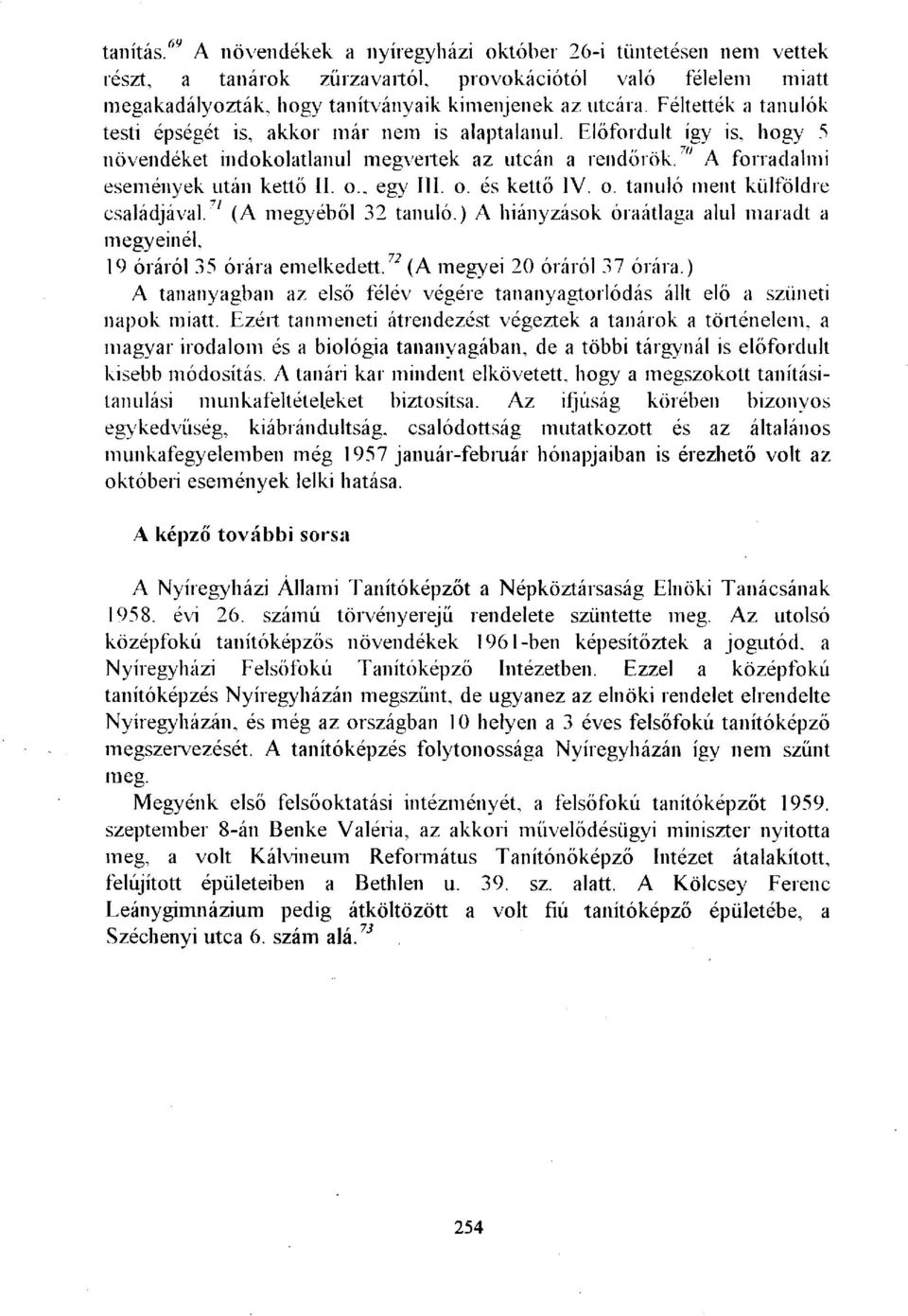 egy III. o. és kettő IV. o. tanuló ment külföldre családjával. 77 (A megyéből 32 tanuló.) A hiányzások óraátlaga alul maradt a megyeinél. 19 óráról 35 órára emelkedett.