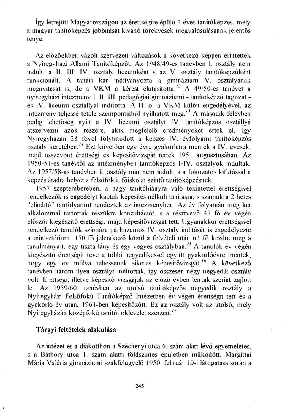 osztály tanítóképzőként funkcionált. A tanári kar indítványozta a gimnázium V. osztályának megnyitását is, de a VKM a kérést elutasította.' 2 A 49/50-es tanévet a nyíregyházi intézmény I. II. III.