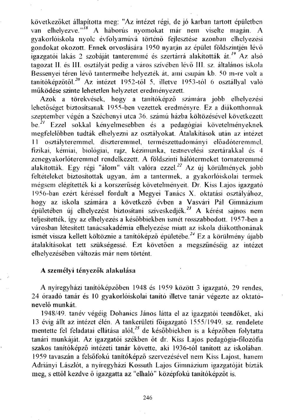 Ennek orvoslására 1950 nyarán az épület földszintjén lévő igazgatói lakás 2 szobáját tanteremmé és szertárrá alakították át. 79 Az alsó tagozat II. és III. osztályát pedig a város szívében lévő III.