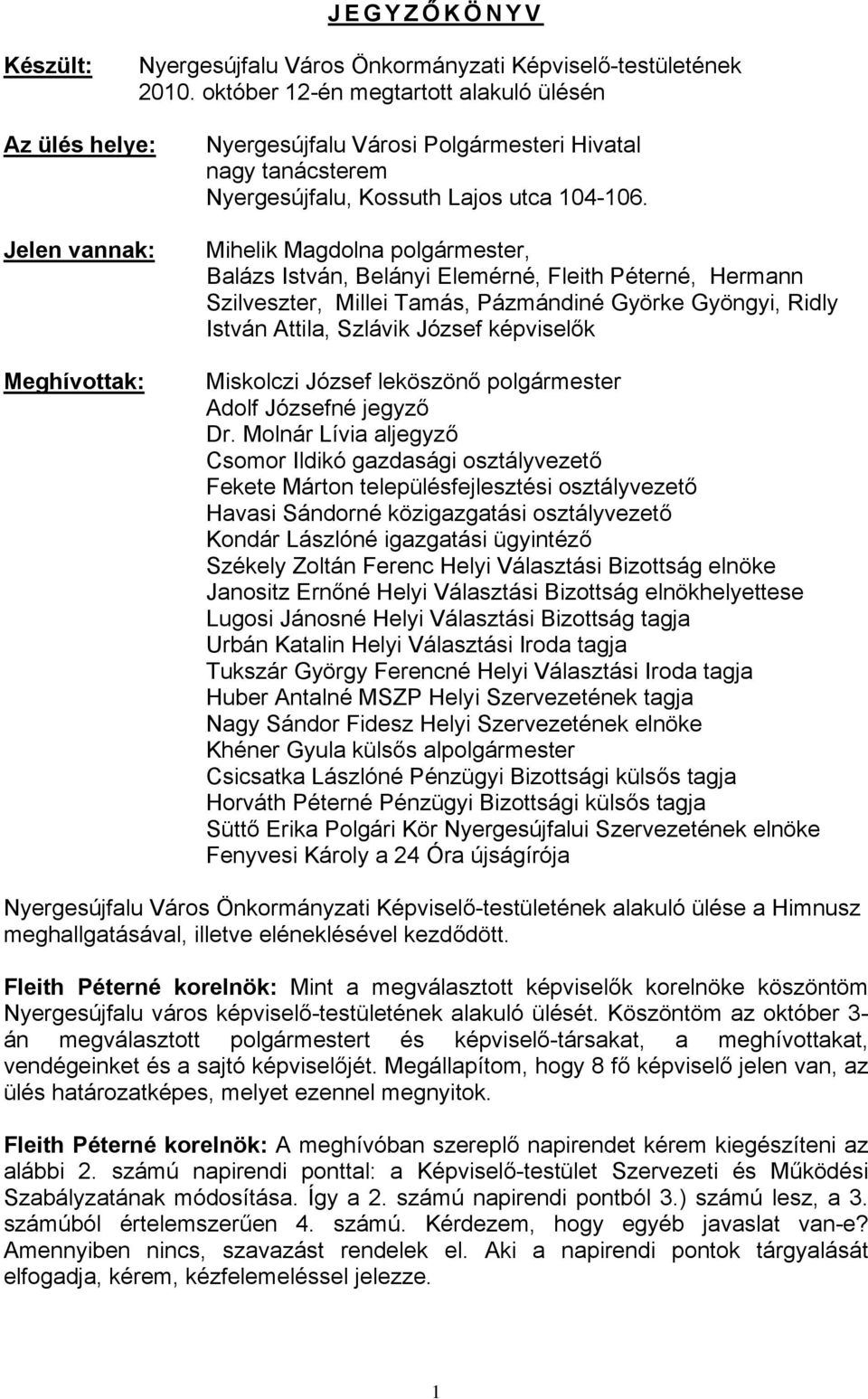 Mihelik Magdolna polgármester, Balázs István, Belányi Elemérné, Fleith Péterné, Hermann Szilveszter, Millei Tamás, Pázmándiné Györke Gyöngyi, Ridly István Attila, Szlávik József képviselők Miskolczi