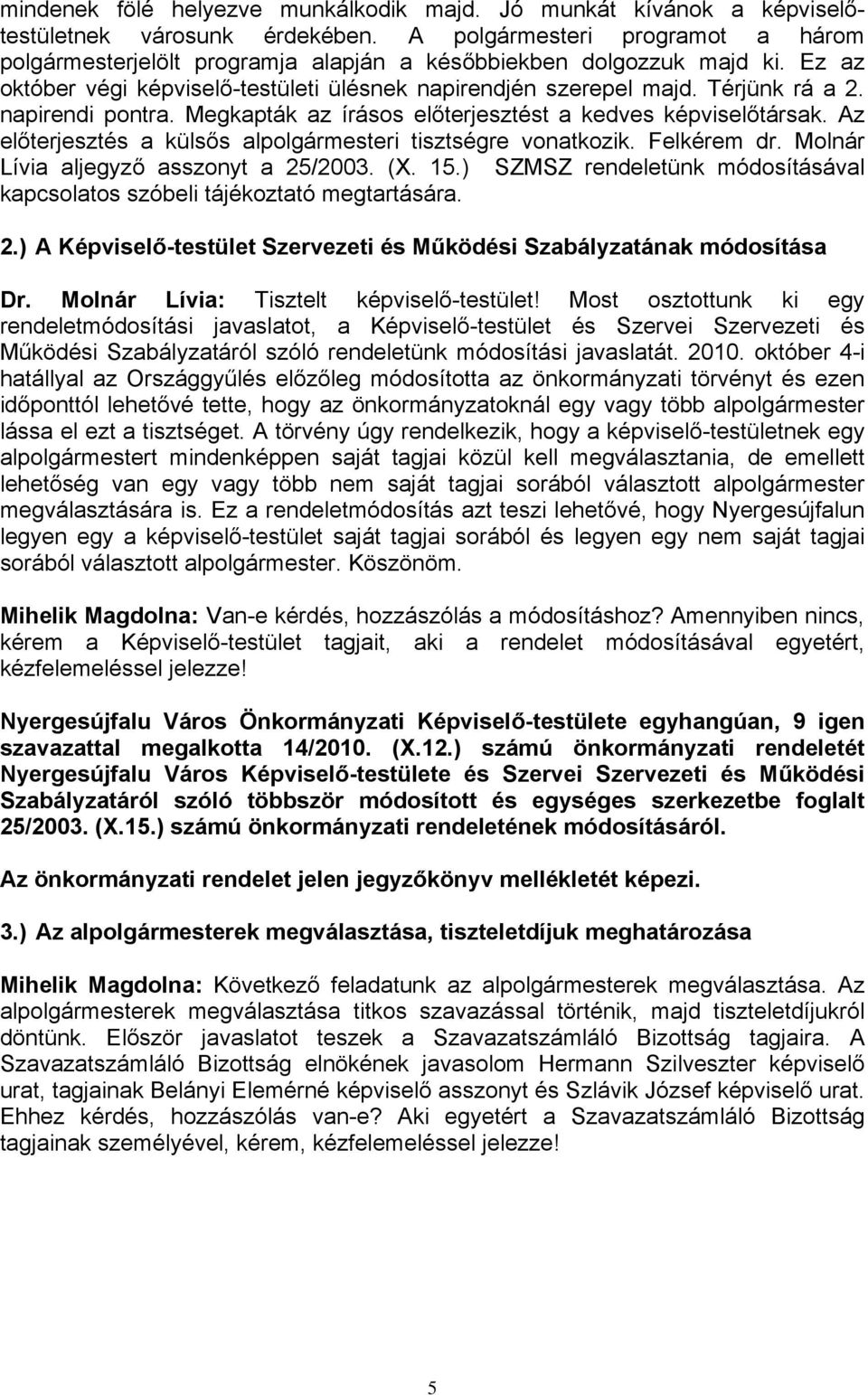 napirendi pontra. Megkapták az írásos előterjesztést a kedves képviselőtársak. Az előterjesztés a külsős alpolgármesteri tisztségre vonatkozik. Felkérem dr. Molnár Lívia aljegyző asszonyt a 25/2003.