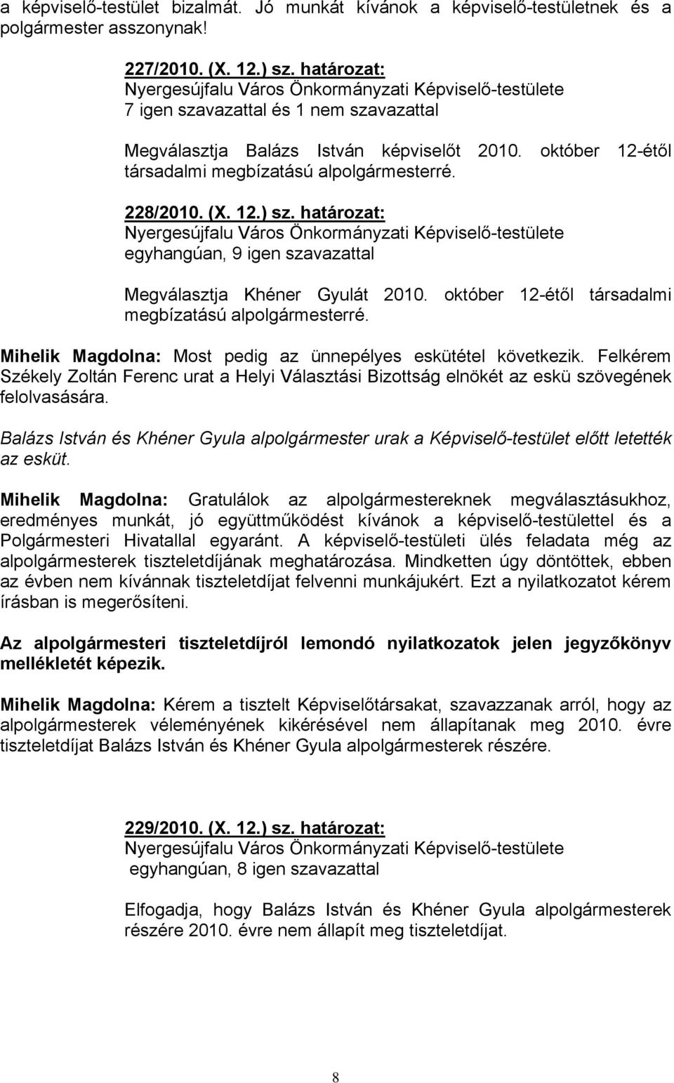 határozat: egyhangúan, 9 igen szavazattal Megválasztja Khéner Gyulát 2010. október 12-étől társadalmi megbízatású alpolgármesterré. Mihelik Magdolna: Most pedig az ünnepélyes eskütétel következik.