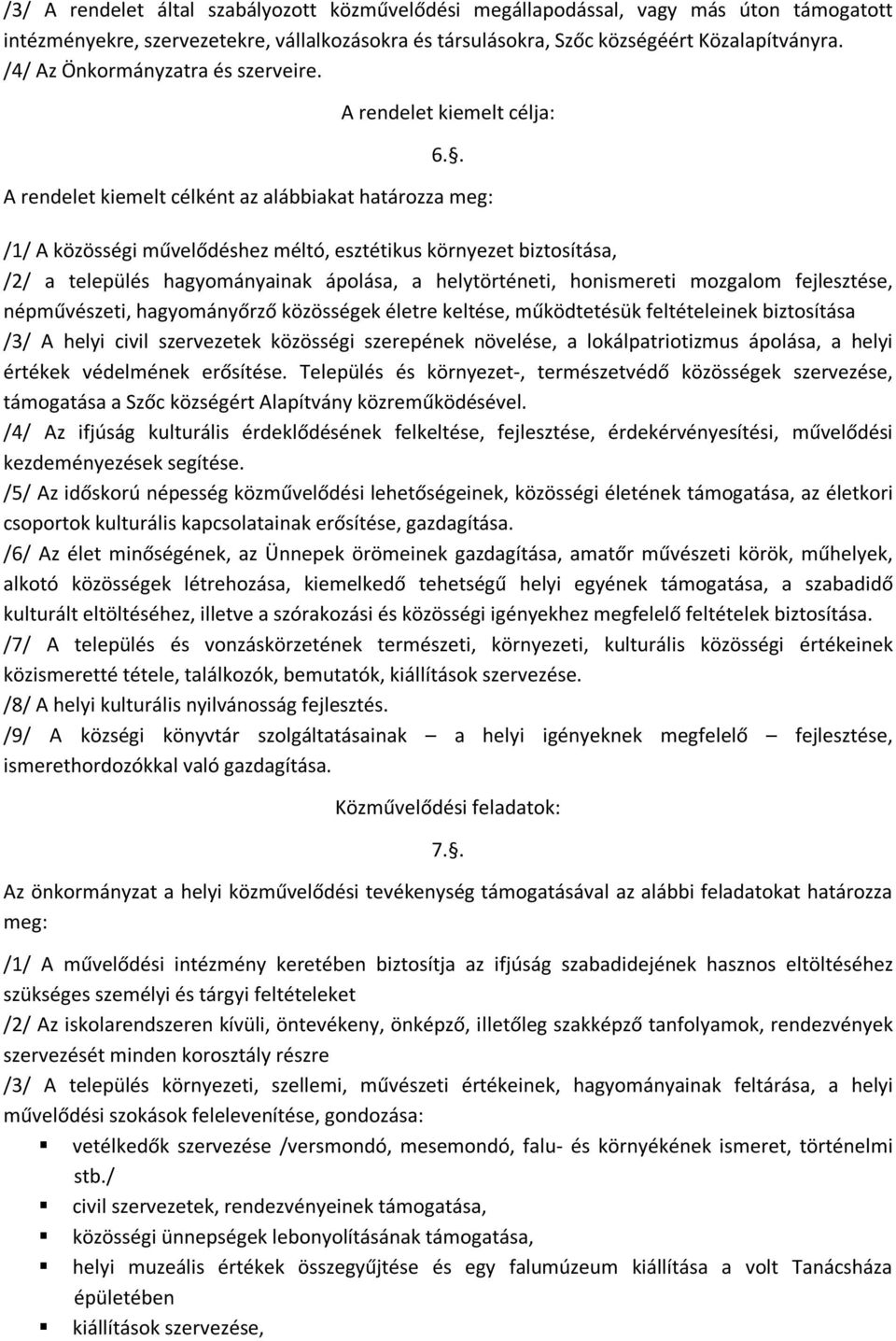 . A rendelet kiemelt célként az alábbiakat határozza meg: /1/ A közösségi művelődéshez méltó, esztétikus környezet biztosítása, /2/ a település hagyományainak ápolása, a helytörténeti, honismereti