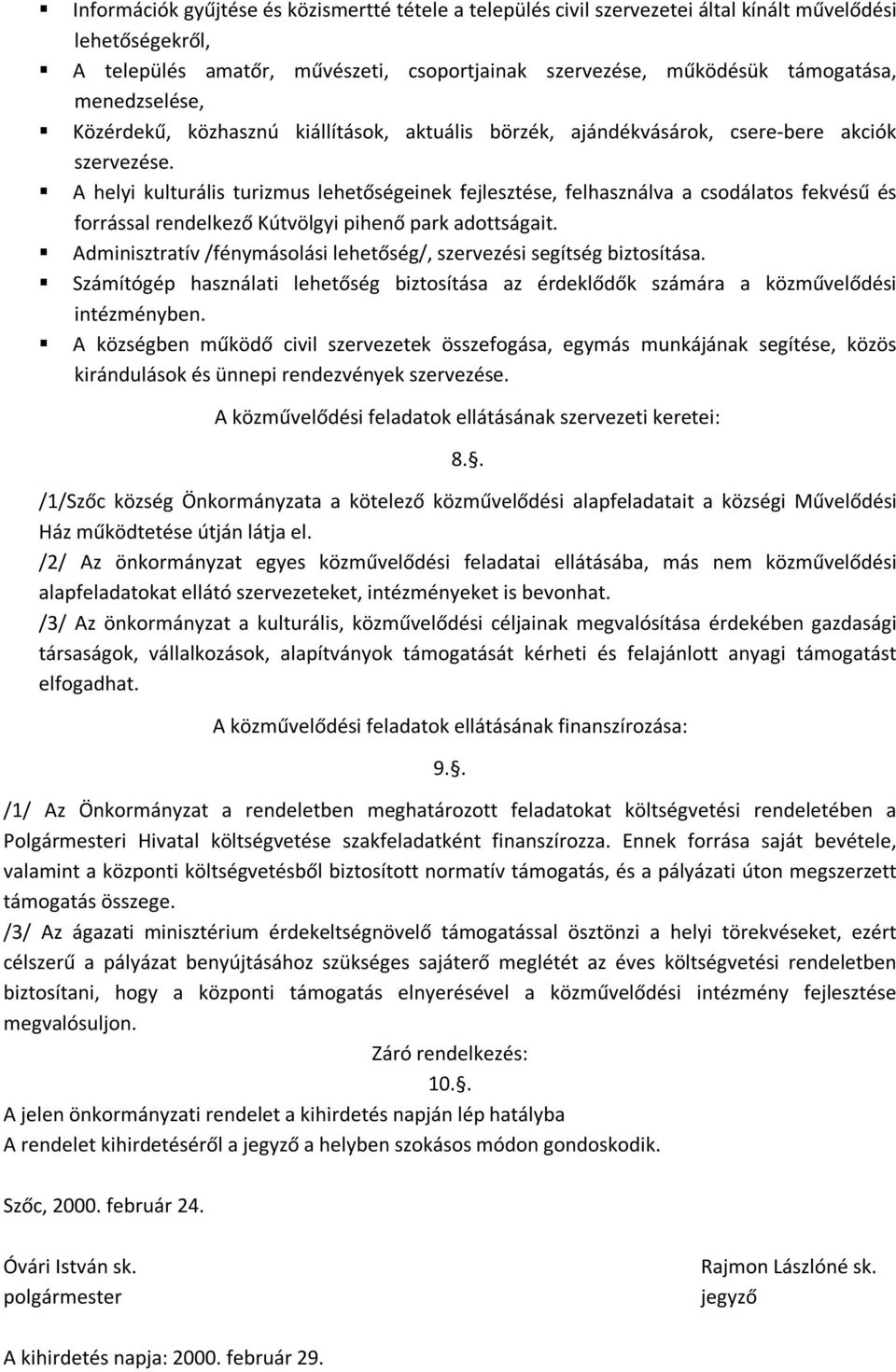 A helyi kulturális turizmus lehetőségeinek fejlesztése, felhasználva a csodálatos fekvésű és forrással rendelkező Kútvölgyi pihenő park adottságait.