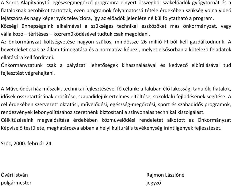 Községi ünnepségeink alkalmával a szükséges technikai eszközöket más önkormányzat, vagy vállalkozó térítéses közreműködésével tudtuk csak megoldani.