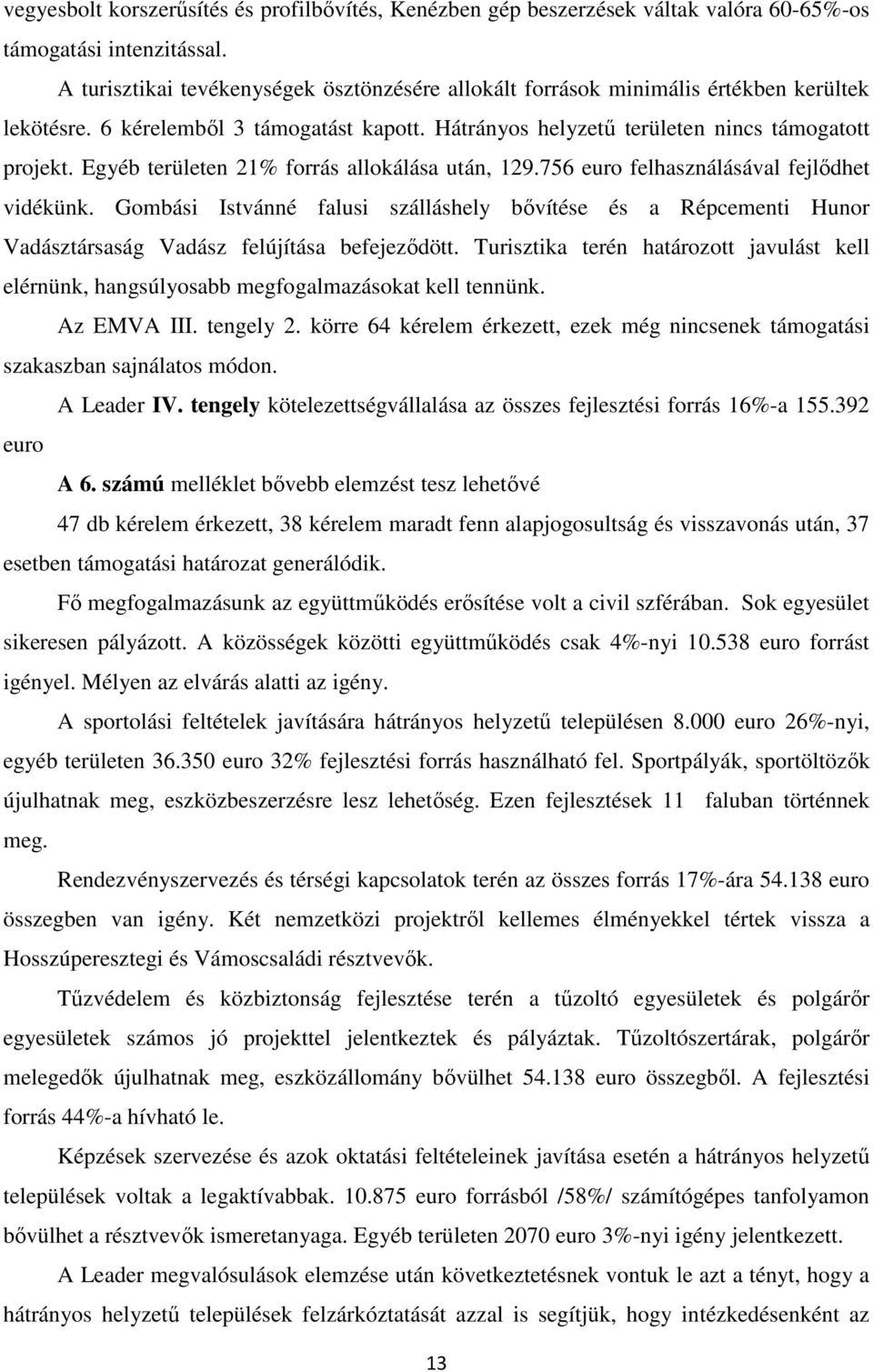 Egyéb területen 21% forrás allokálása után, 129.756 euro felhasználásával fejlődhet vidékünk.