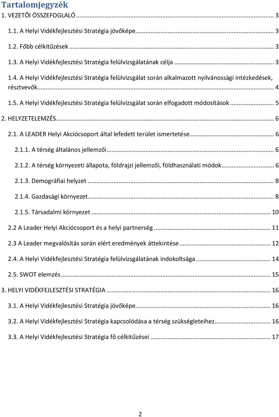 .. 5 2. HELYZETELEMZÉS... 6 2.1. A LEADER Helyi Akciócsoport által lefedett terület ismertetése... 6 2.1.1. A térség általános jellemzői... 6 2.1.2. A térség környezeti állapota, földrajzi jellemzői, földhasználati módok.