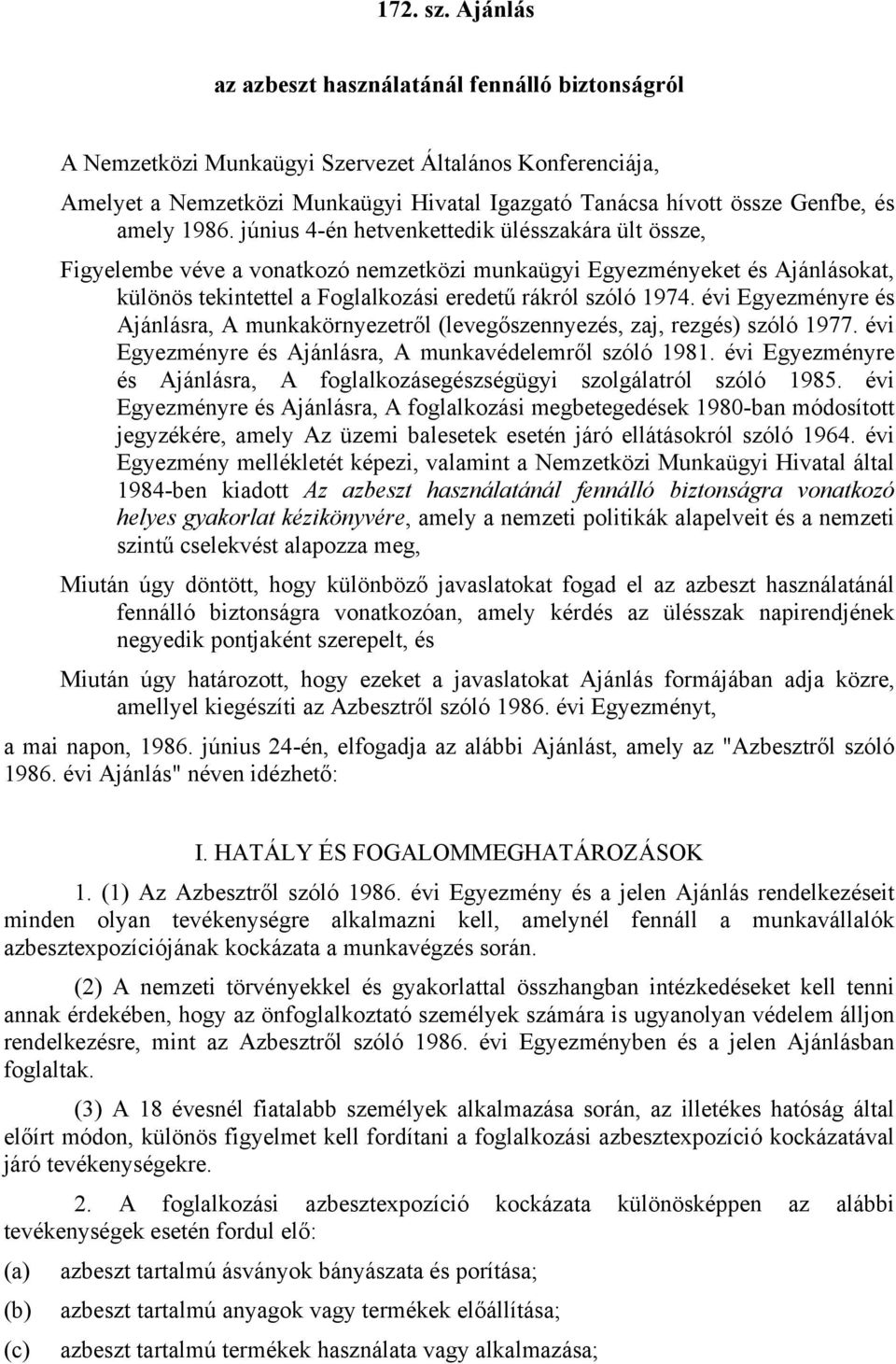 1986. június 4-én hetvenkettedik ülésszakára ült össze, Figyelembe véve a vonatkozó nemzetközi munkaügyi Egyezményeket és Ajánlásokat, különös tekintettel a Foglalkozási eredetű rákról szóló 1974.