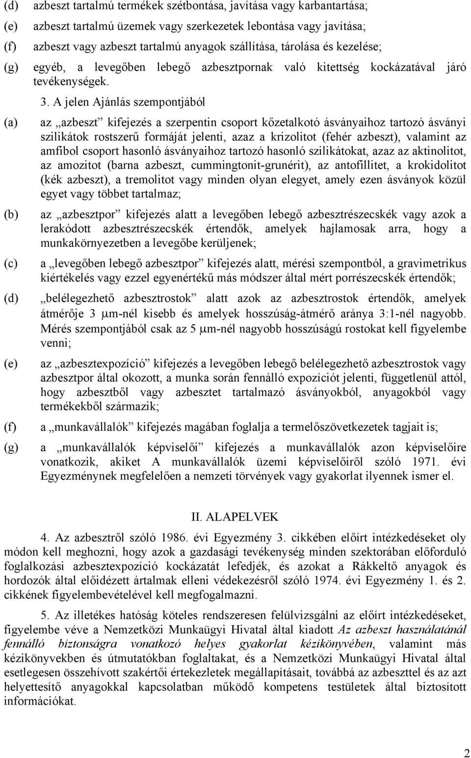 A jelen Ajánlás szempontjából az azbeszt kifejezés a szerpentin csoport kőzetalkotó ásványaihoz tartozó ásványi szilikátok rostszerű formáját jelenti, azaz a krizolitot (fehér azbeszt), valamint az