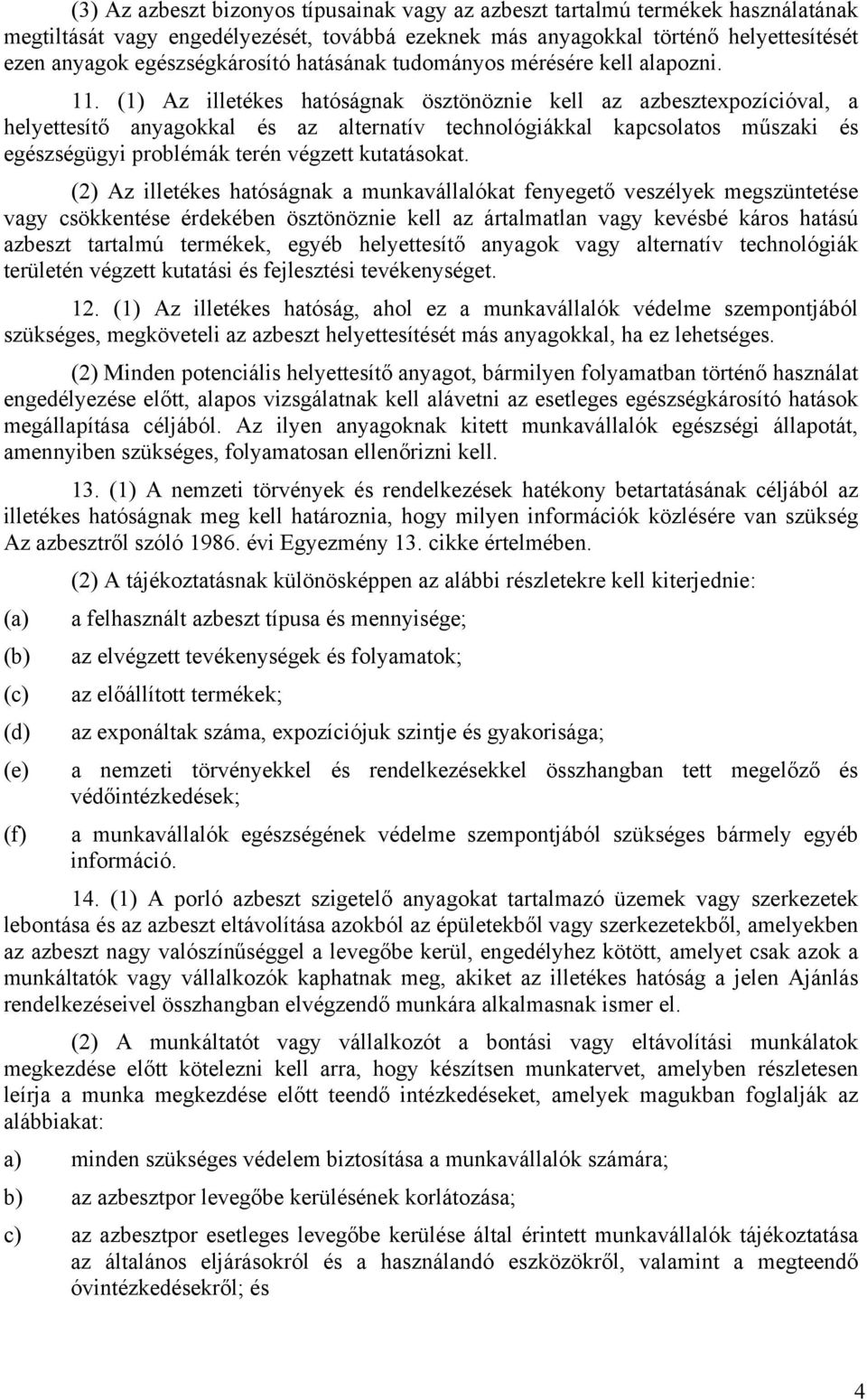 (1) Az illetékes hatóságnak ösztönöznie kell az azbesztexpozícióval, a helyettesítő anyagokkal és az alternatív technológiákkal kapcsolatos műszaki és egészségügyi problémák terén végzett kutatásokat.