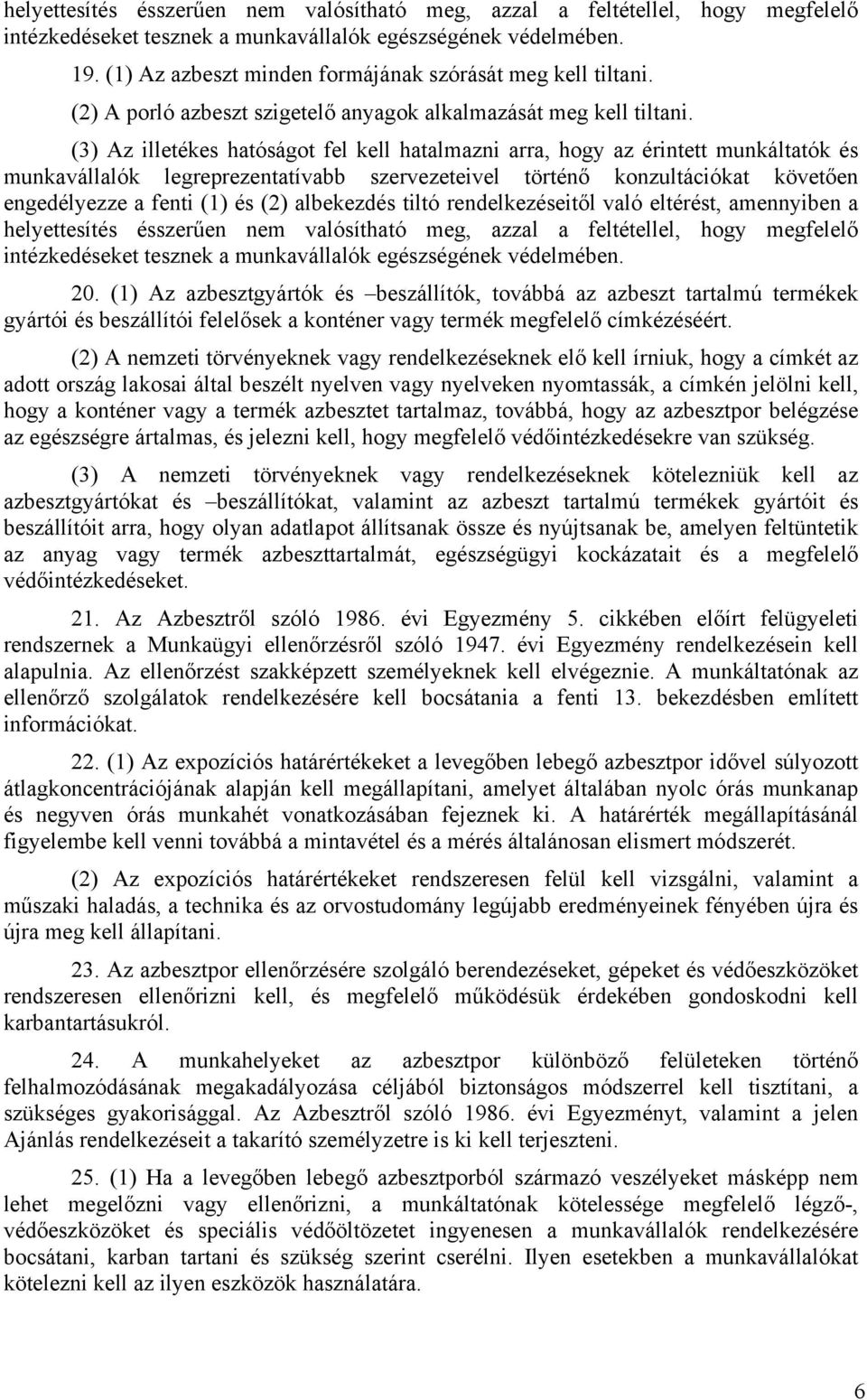 (3) Az illetékes hatóságot fel kell hatalmazni arra, hogy az érintett munkáltatók és munkavállalók legreprezentatívabb szervezeteivel történő konzultációkat követően engedélyezze a fenti (1) és (2)