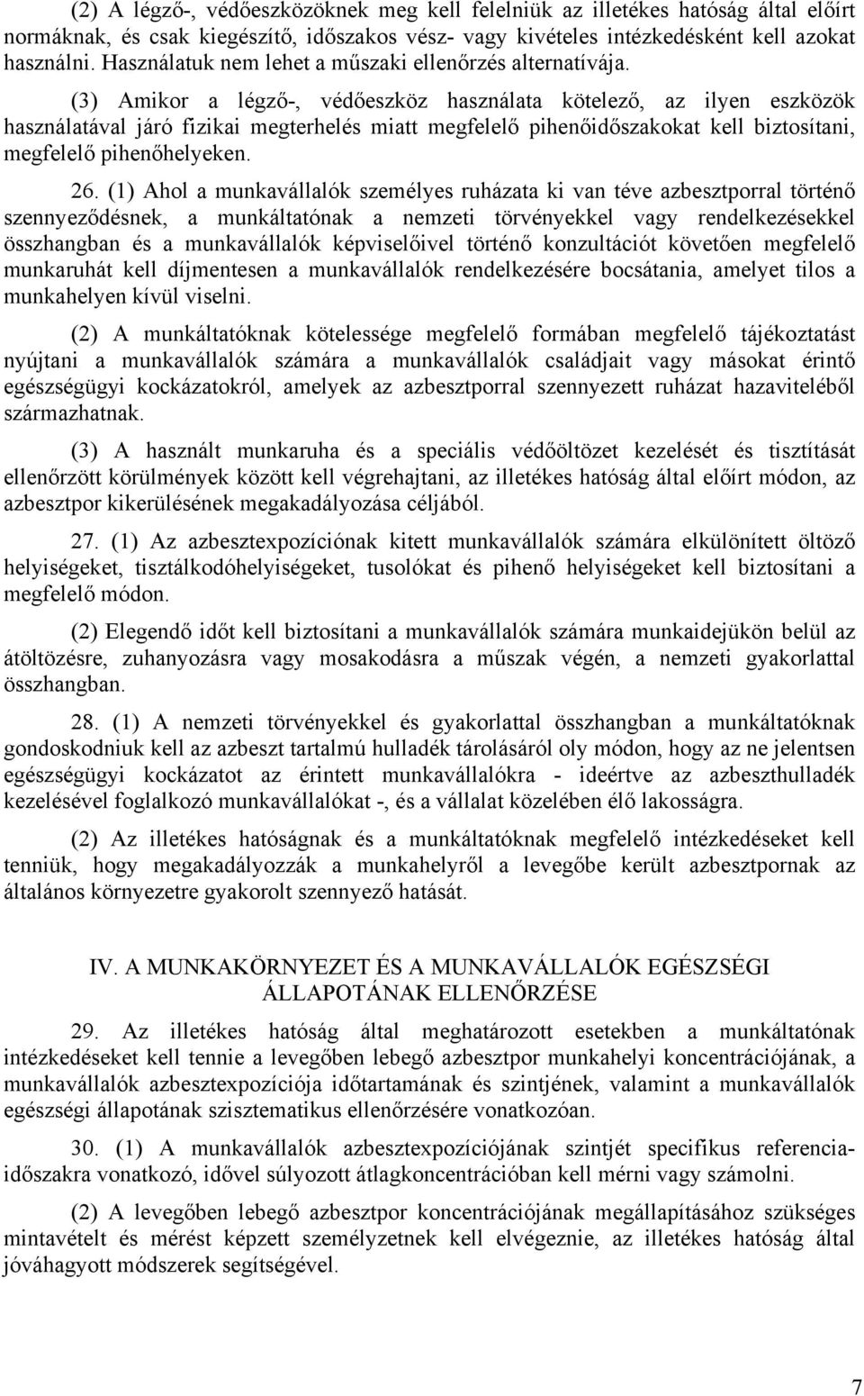 (3) Amikor a légző-, védőeszköz használata kötelező, az ilyen eszközök használatával járó fizikai megterhelés miatt megfelelő pihenőidőszakokat kell biztosítani, megfelelő pihenőhelyeken. 26.